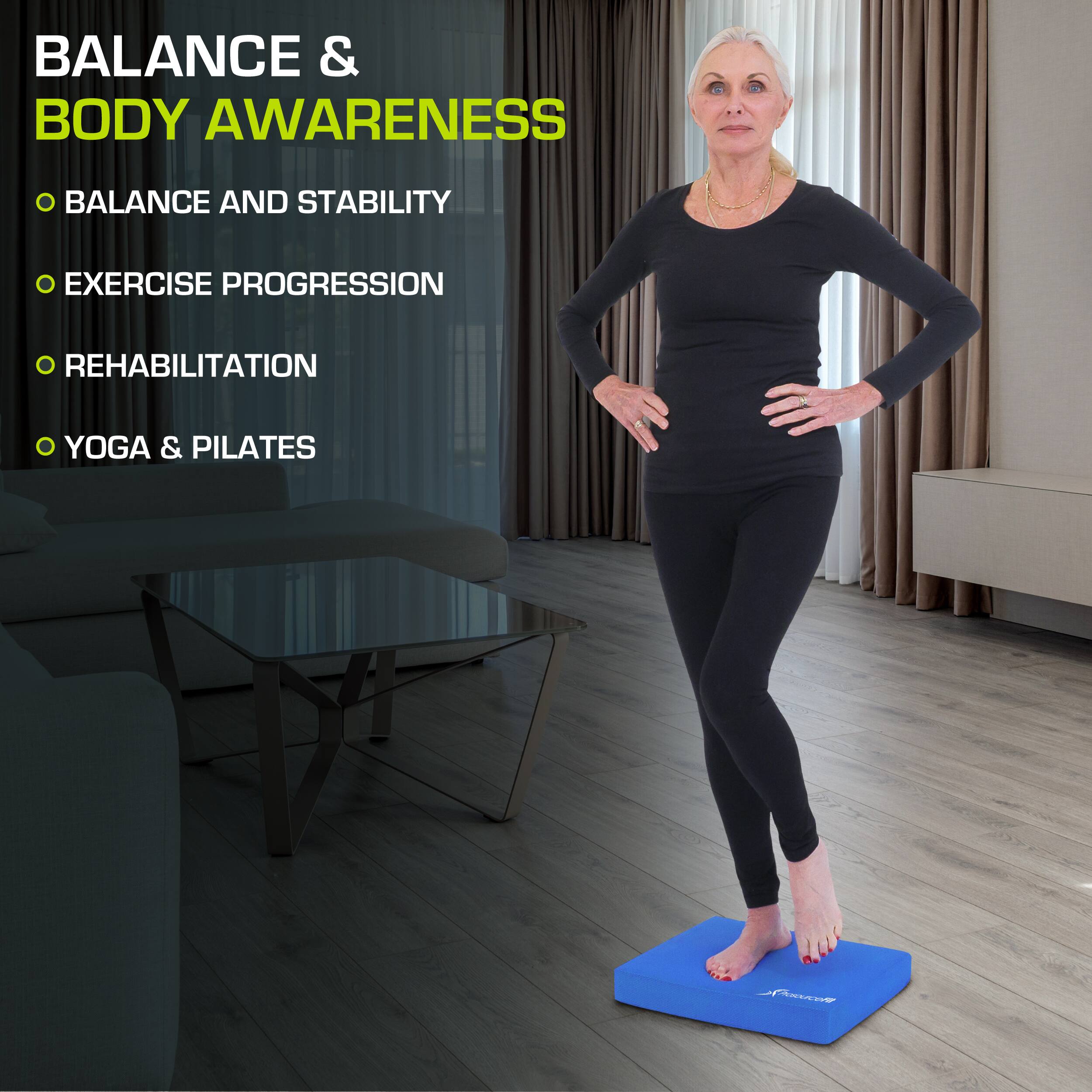BALANCE & BODY AWARENESS
- BALANCE AND STABILITY
- EXERCISE PROGRESSION
- REHABILITATION
- YOGA & PILATES