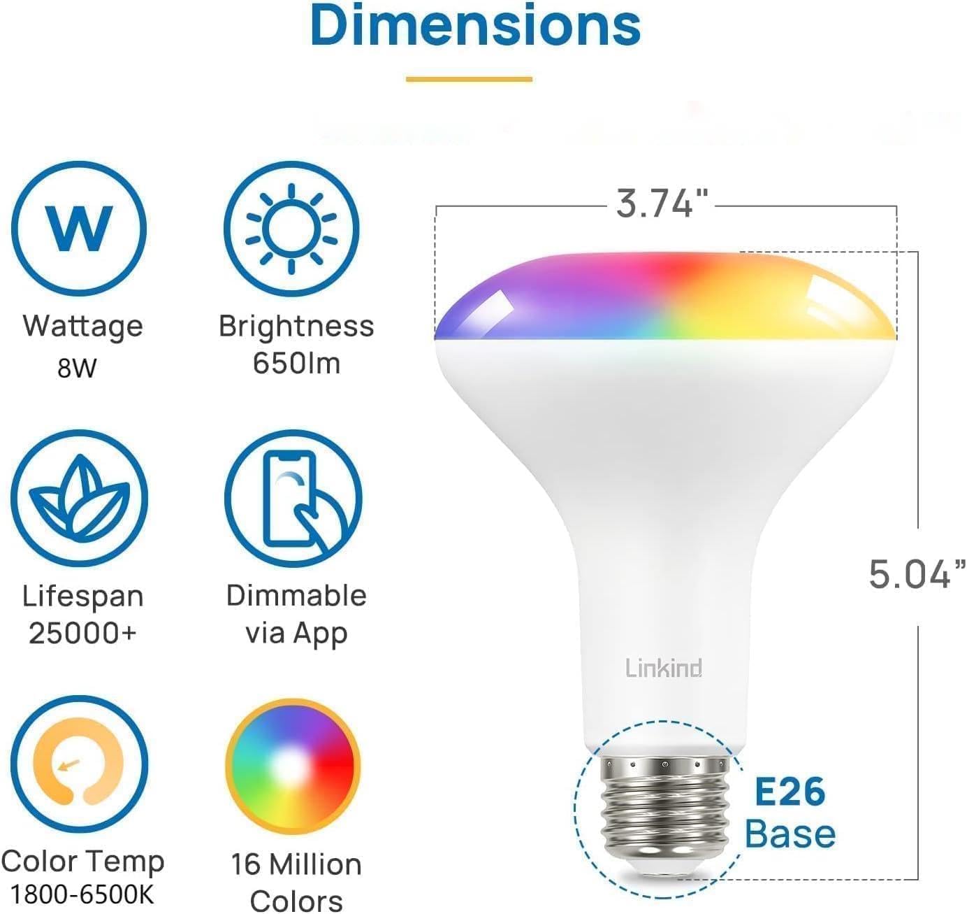 Dimensions:  
- Width: 3.74"  
- Height: 5.04"  

Wattage: 8W  
Brightness: 650lm  
Lifespan: 25000+  
Dimmable via App  
Color Temp: 1800-6500K  
16 Million Colors  
E26 Base