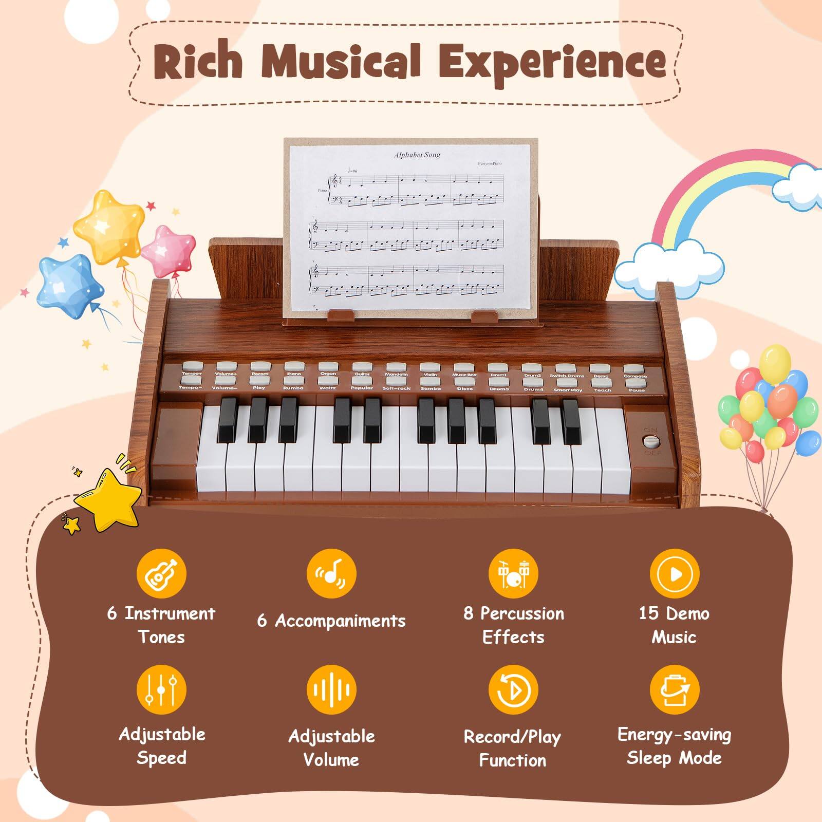 Rich Musical Experience  
Alphabet Song  
- 6 Instrument Tones  
- 6 Accompaniments  
- 8 Percussion Effects  
- 15 Demo Music  
- Adjustable Speed  
- Adjustable Volume  
- Record/Play Function  
- Energy-saving Function  
- Sleep Mode