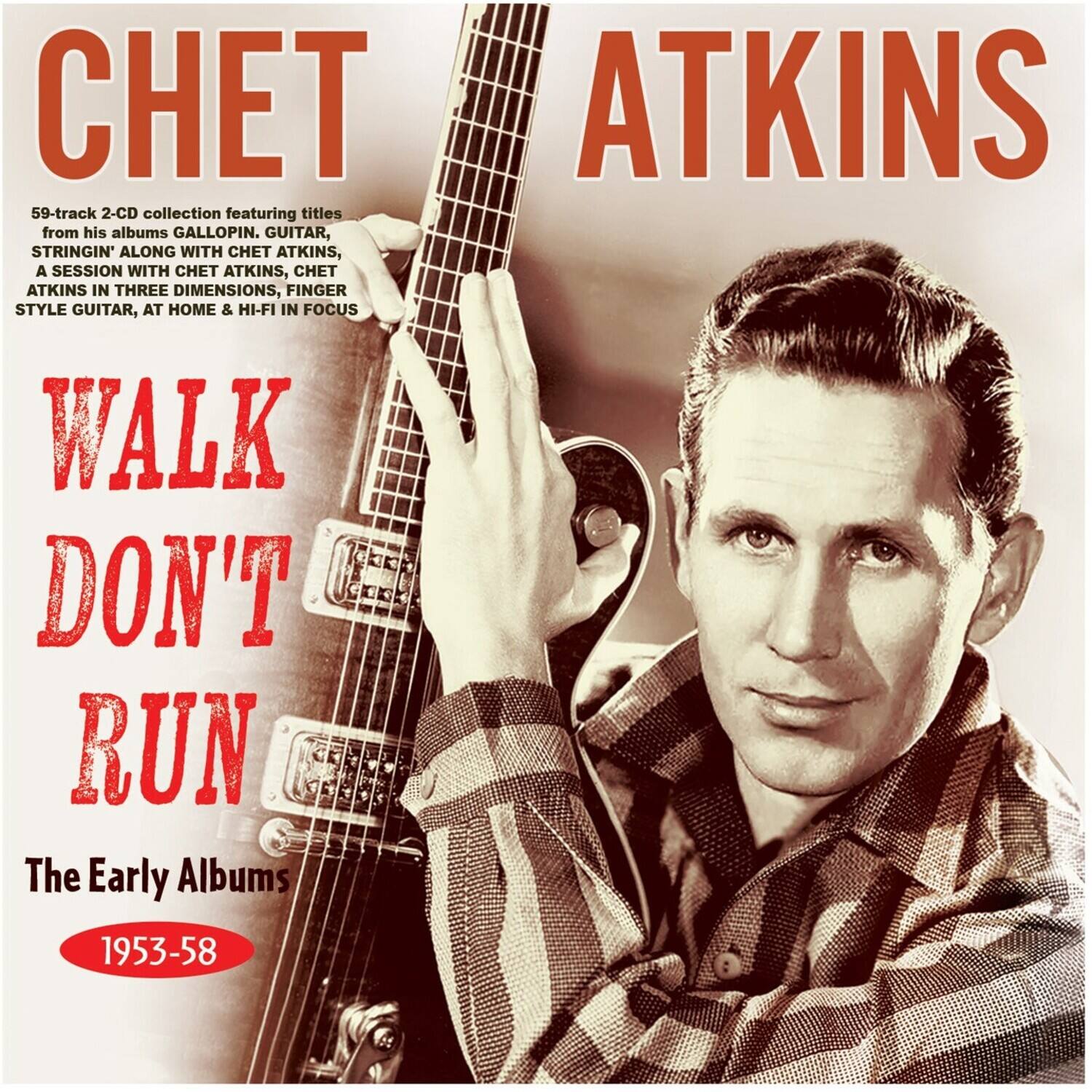 CHET ATKINS 59-track 2-CD collection featuring titles from his albums GALLOPIN' GUITAR, STRINGIN' ALONG WITH CHET ATKINS, A SESSION WITH CHET ATKINS, CHET ATKINS IN THREE DIMENSIONS, FINGER STYLE GUITAR, AT HOME & HI-FI IN FOCUS WALK DON'T RUN The Early Albums 1953-58