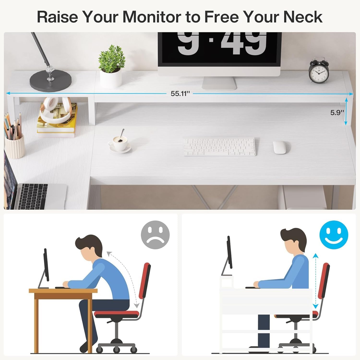 Raise Your Monitor to Free Your Neck

55.11"  
5.9"