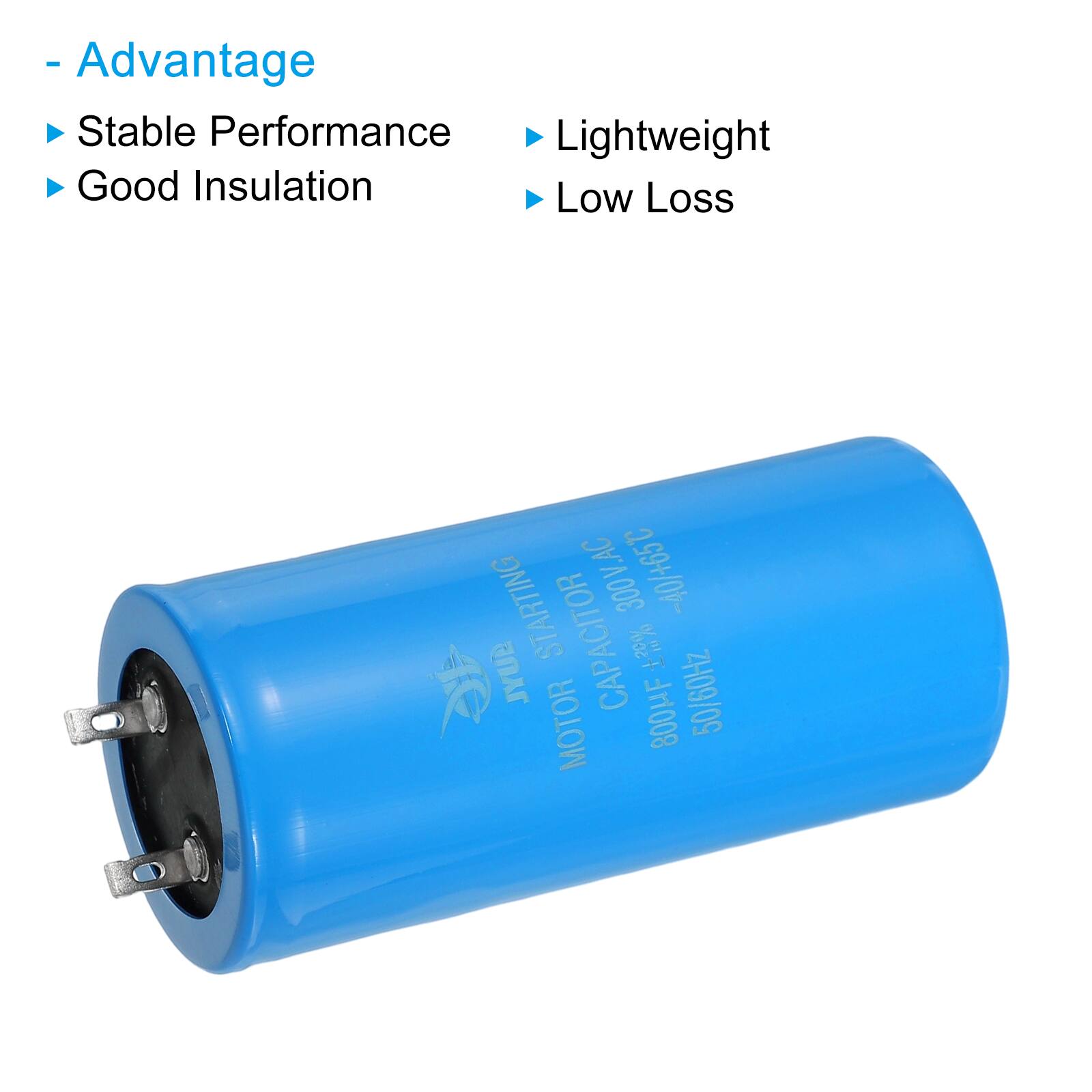 - Advantage
  - Stable Performance
  - Good Insulation
  - Lightweight
  - Low Loss

STARTING 300V.AC -40/+65 JYUB CAPACITOR %F 800HF 50/60Hz MOTOR