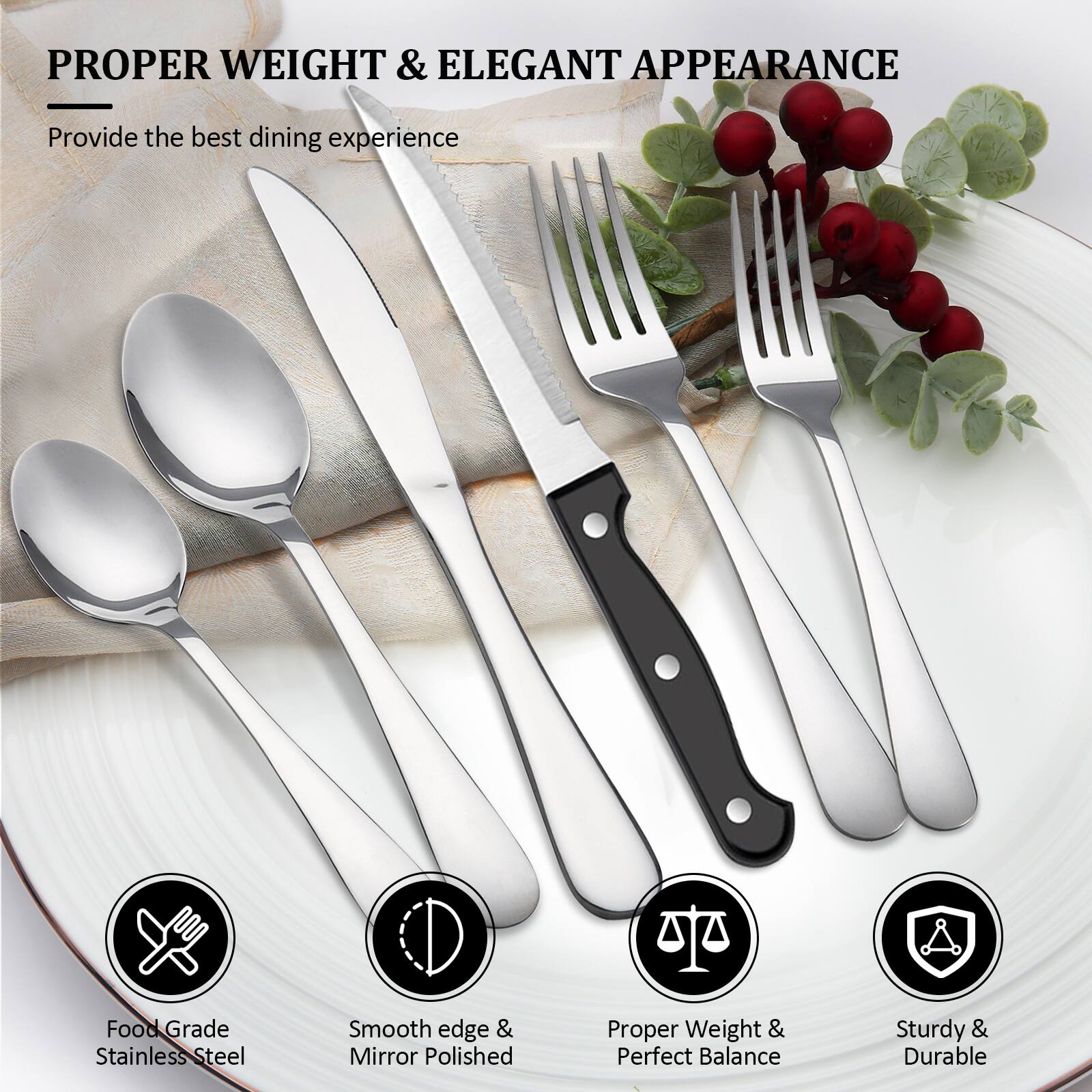 PROPER WEIGHT & ELEGANT APPEARANCE  
Provide the best dining experience

- Food Grade Stainless Steel
- Smooth edge & Mirror Polished
- Proper Weight & Perfect Balance
- Sturdy & Durable