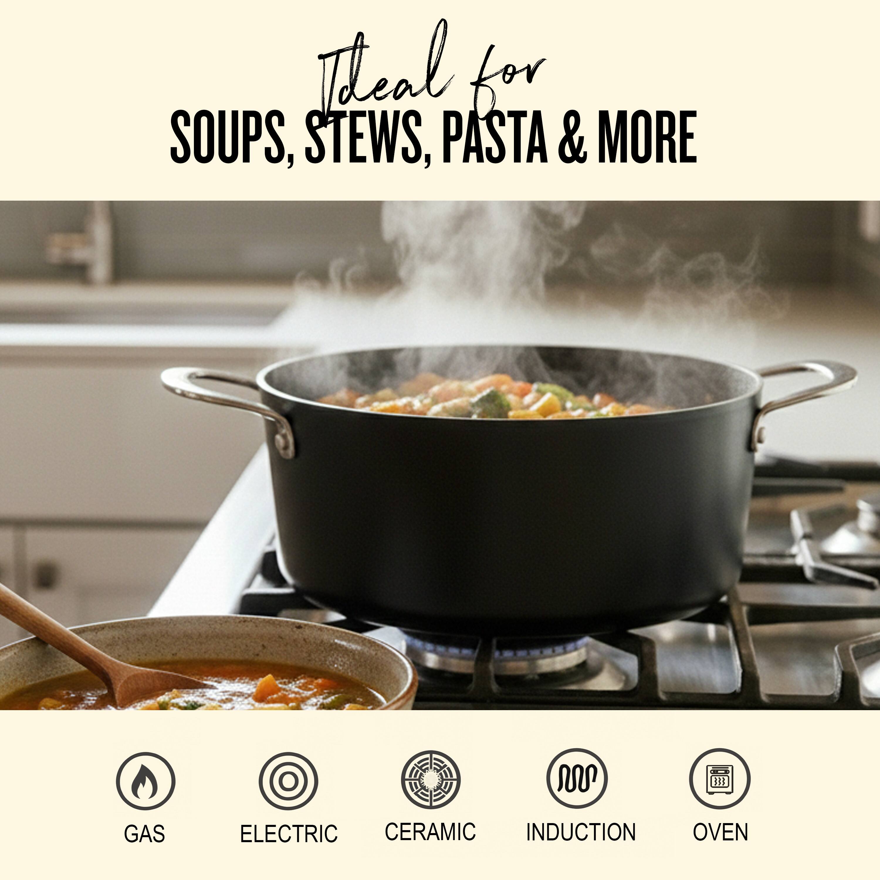 Ideal for SOUPS, STEWS, PASTA & MORE

GAS  
ELECTRIC  
CERAMIC  
INDUCTION  
OVEN