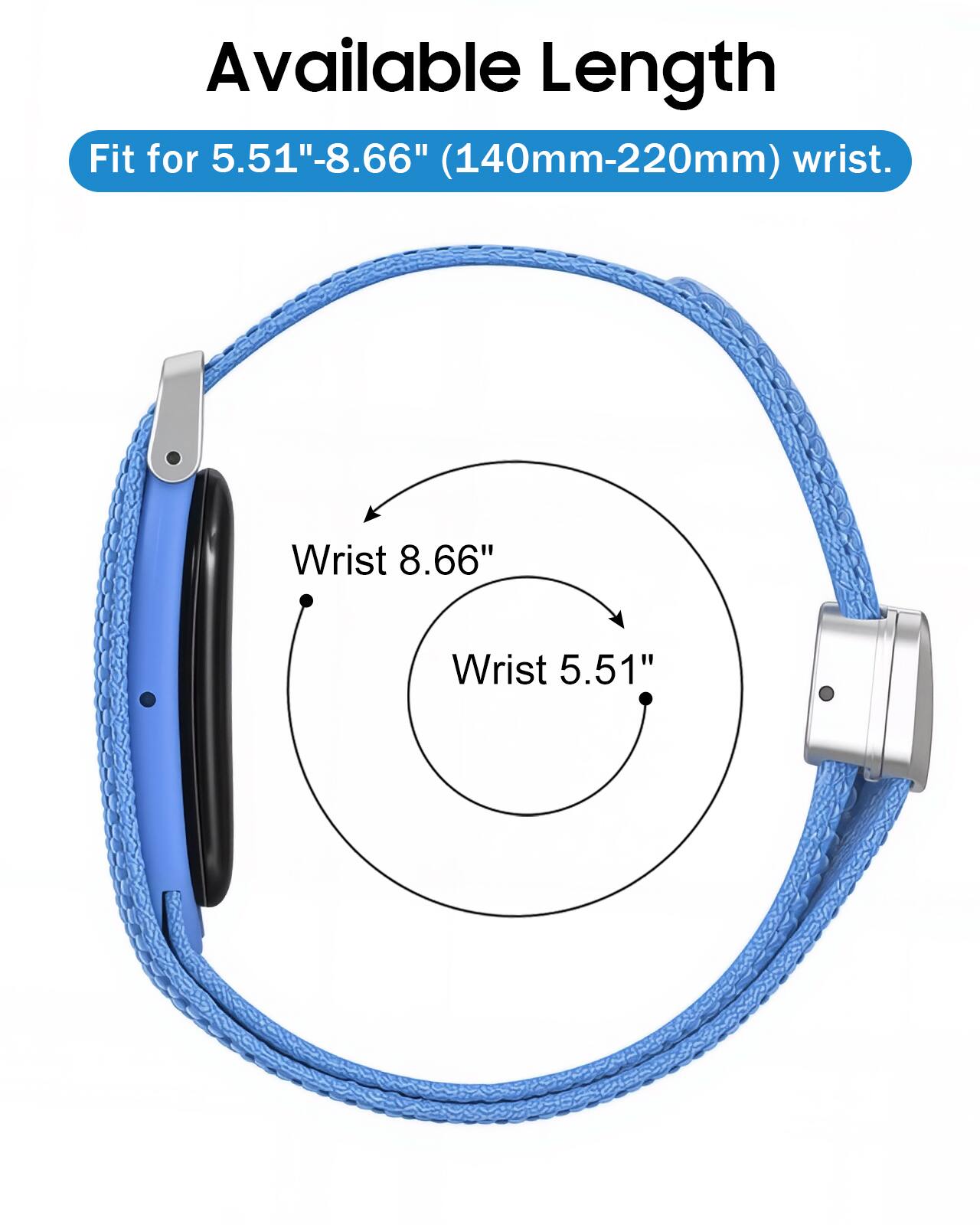 Available Length Fit for 5.51"-8.66" (140mm-220mm) wrist.

Wrist 8.66"
Wrist 5.51"