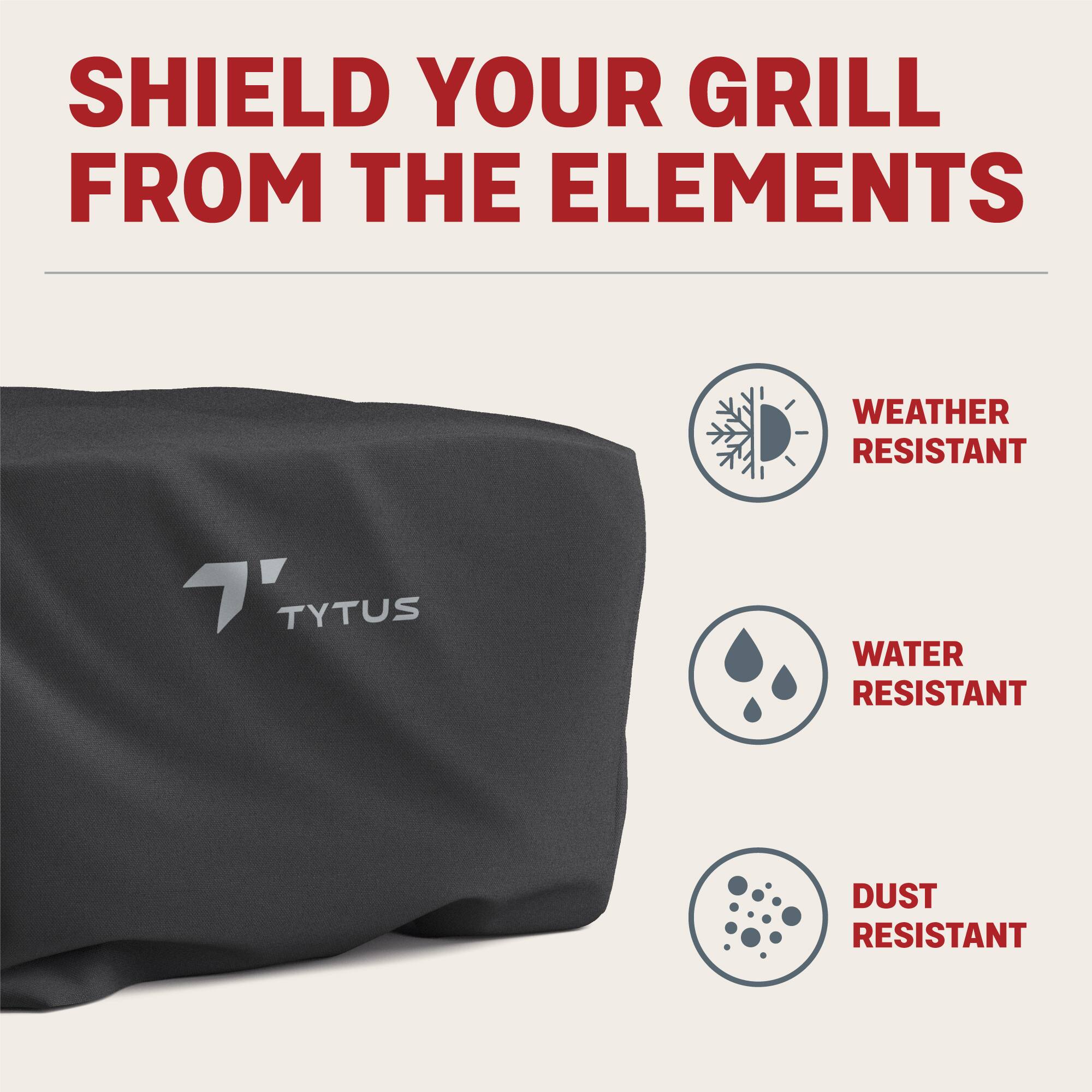 SHIELD YOUR GRILL FROM THE ELEMENTS WEATHER RESISTANT "TYTUS" WATER RESISTANT DUST RESISTANT