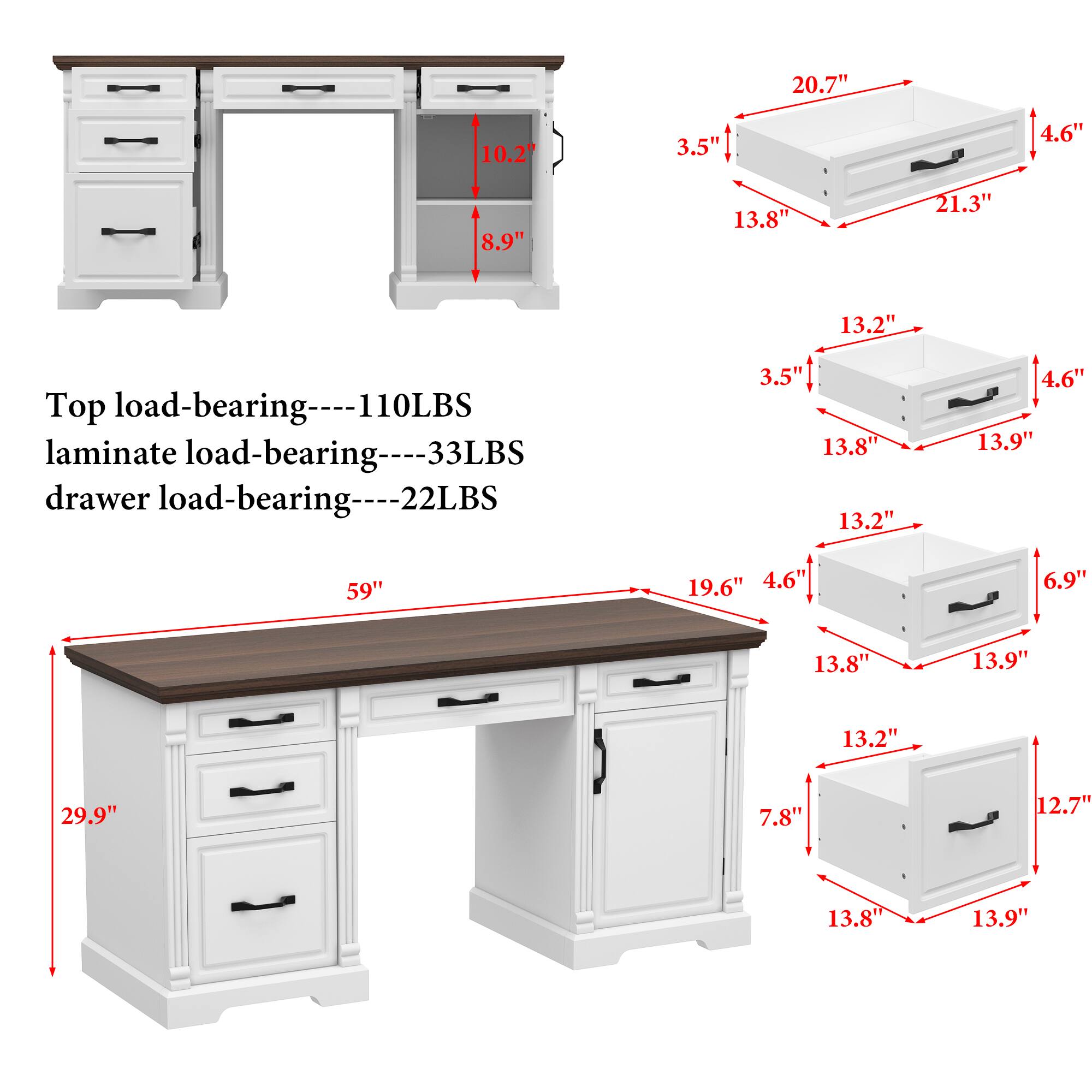 - 20.7"
- 10.2"
- 3.5"
- 4.6"
- 8.9"
- 13.8"
- 21.3"
- 13.2"

Top load-bearing----110LBS

laminate load-bearing----33LBS

drawer load-bearing----22LBS

- 3.5"
- 13.8"
- 13.2"
- 4.6"
- 13.9"
- 59"
- 19.6"
- 4.6"
- 6.9"
- 13.8"
- 13.9"
- 13.2"
- 29.9"
- 7.8"
- 12.7"
- 13.8"
- 13.9"