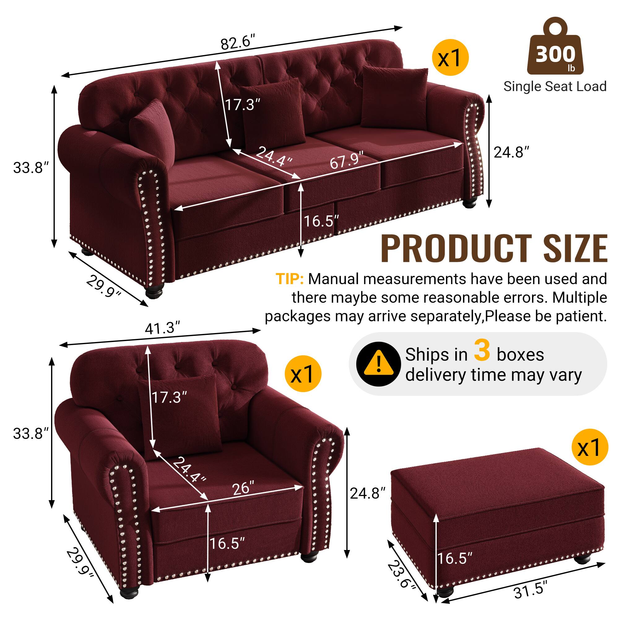 82.6" x 17.3" x 33.8" x 24.4" x 29.9" x 67.9" x 24.8" x 41.3" x 16.5"  
300 lb Single Seat Load  
PRODUCT SIZE  
TIP: Manual measurements have been used and there may be some reasonable errors. Multiple packages may arrive separately, please be patient.  
Ships in 3 boxes!  
Delivery time may vary  
33.8" x 24.4" x 26" x 24.8" x 29.9" x 16.5" x 23.6" x 31.5"