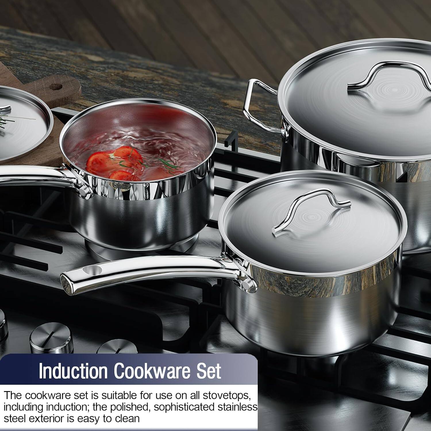 Induction Cookware Set

The cookware set is suitable for use on all stovetops, including induction; the polished, sophisticated stainless steel exterior is easy to clean