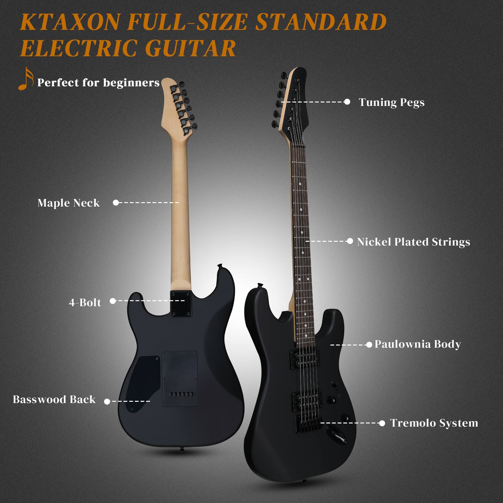 KTAXON FULL-SIZE STANDARD ELECTRIC GUITAR  
Perfect for beginners  

- Maple Neck  
- 4-Bolt  
- Basswood Back  
- Tuning Pegs  
- Nickel Plated Strings  
- Paulownia Body  
- Tremolo System