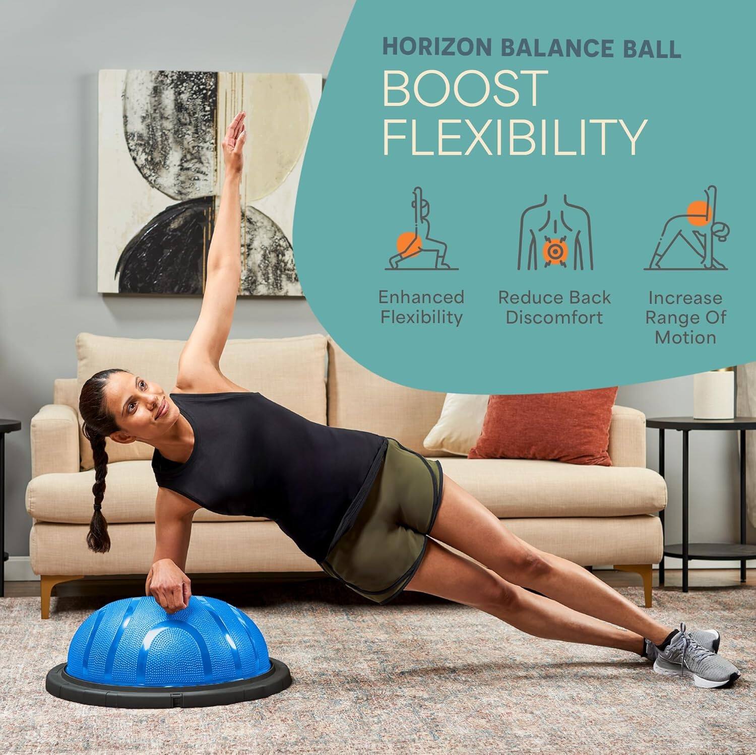HORIZON BALANCE BALL  
BOOST FLEXIBILITY  

- Enhanced Flexibility  
- Reduce Back Discomfort  
- Increase Range Of Motion