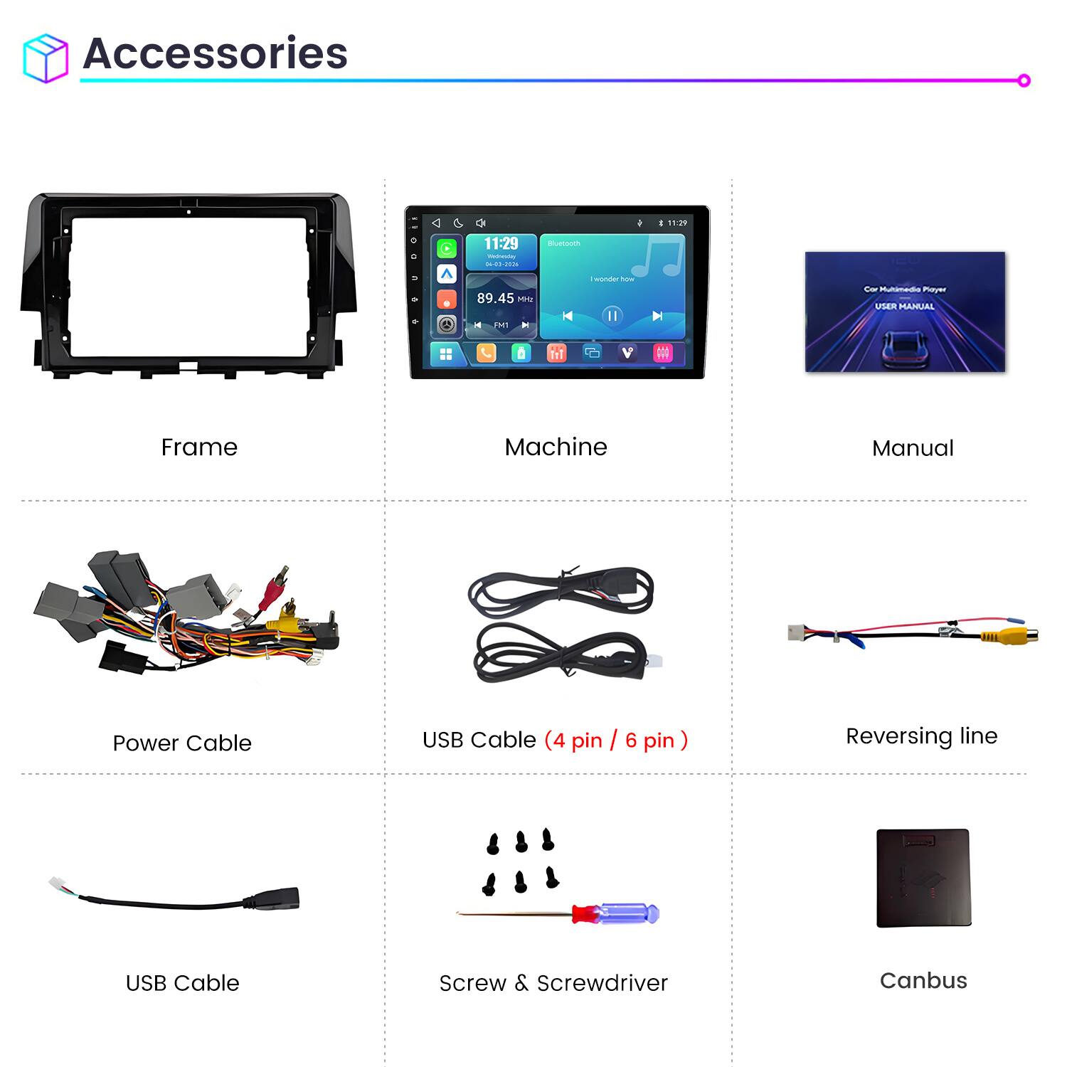 Accessories

- Frame
- Machine
- Manual
- Power Cable
- USB Cable (4 pin / 6 pin)
- Reversing line
- USB Cable
- Screw & Screwdriver
- Canbus