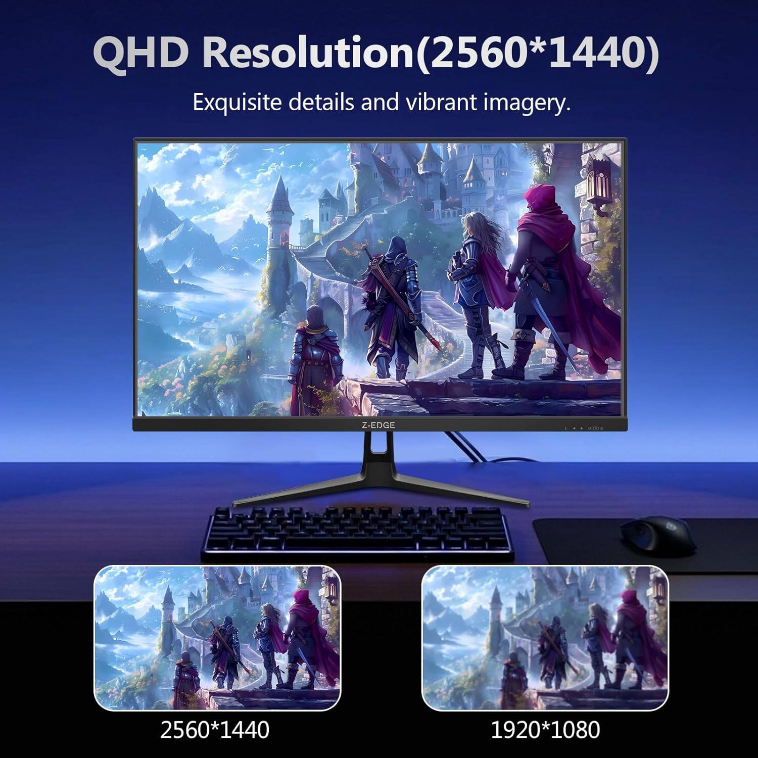 QHD Resolution (2560*1440)  
Exquisite details and vibrant imagery.  

Z-EDGE  
2560*1440  
1920*1080