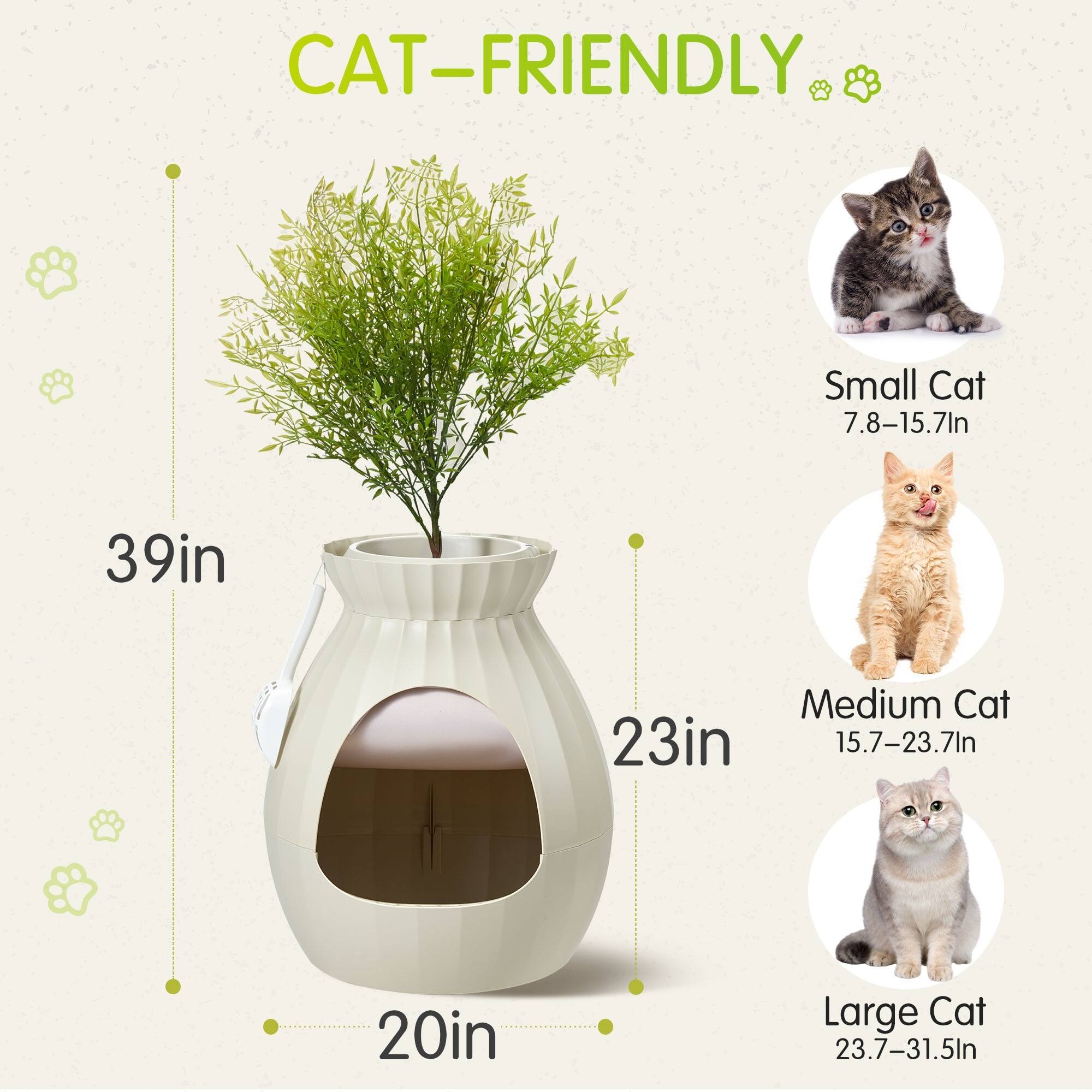 CAT-FRIENDLY

Small Cat  
7.8–15.7in

Medium Cat  
15.7–23.7in

Large Cat  
23.7–31.5in

39in  
23in  
20in