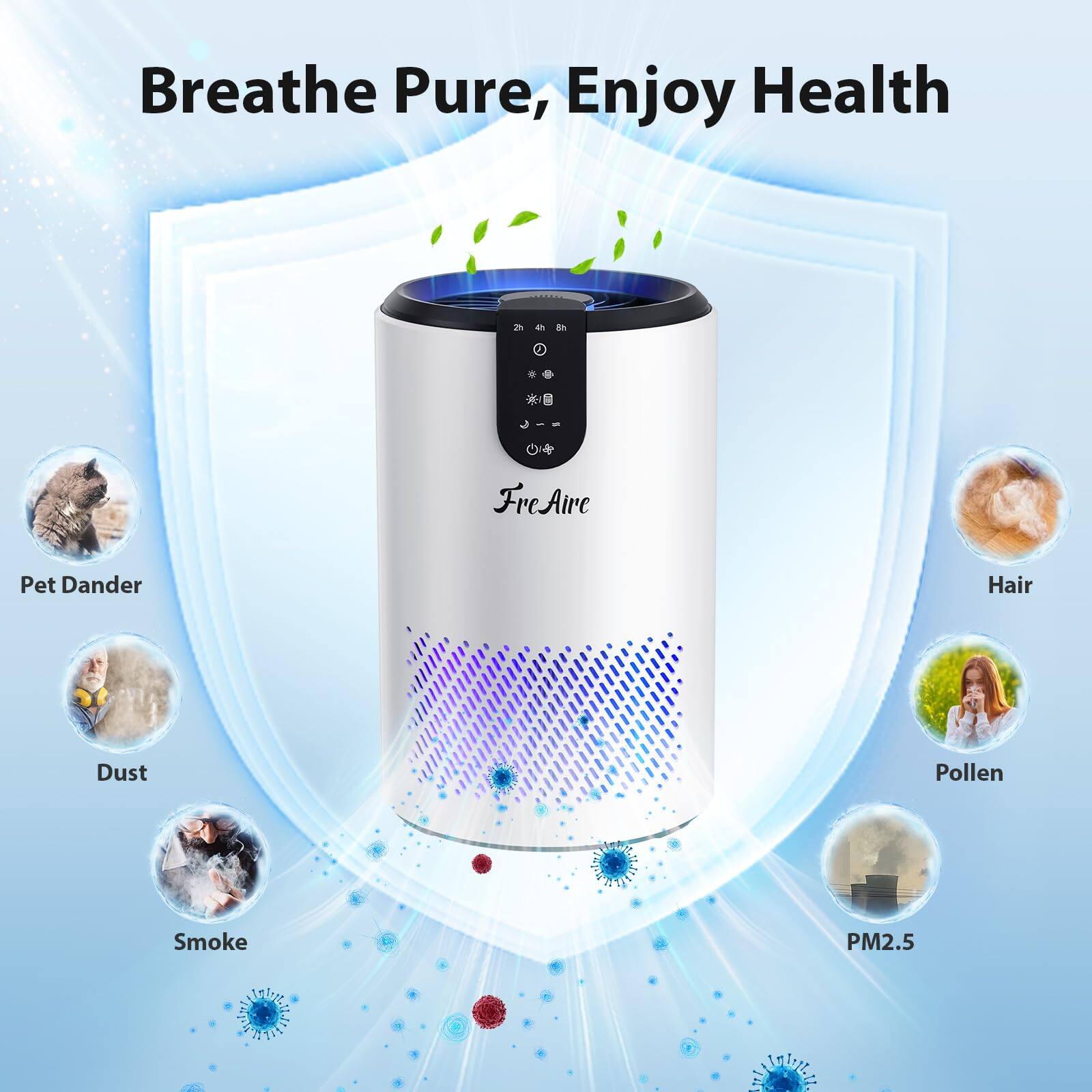 Breathe Pure, Enjoy Health

FreAire

Pet Dander  
Dust  
Smoke  
Hair  
Pollen  
PM2.5