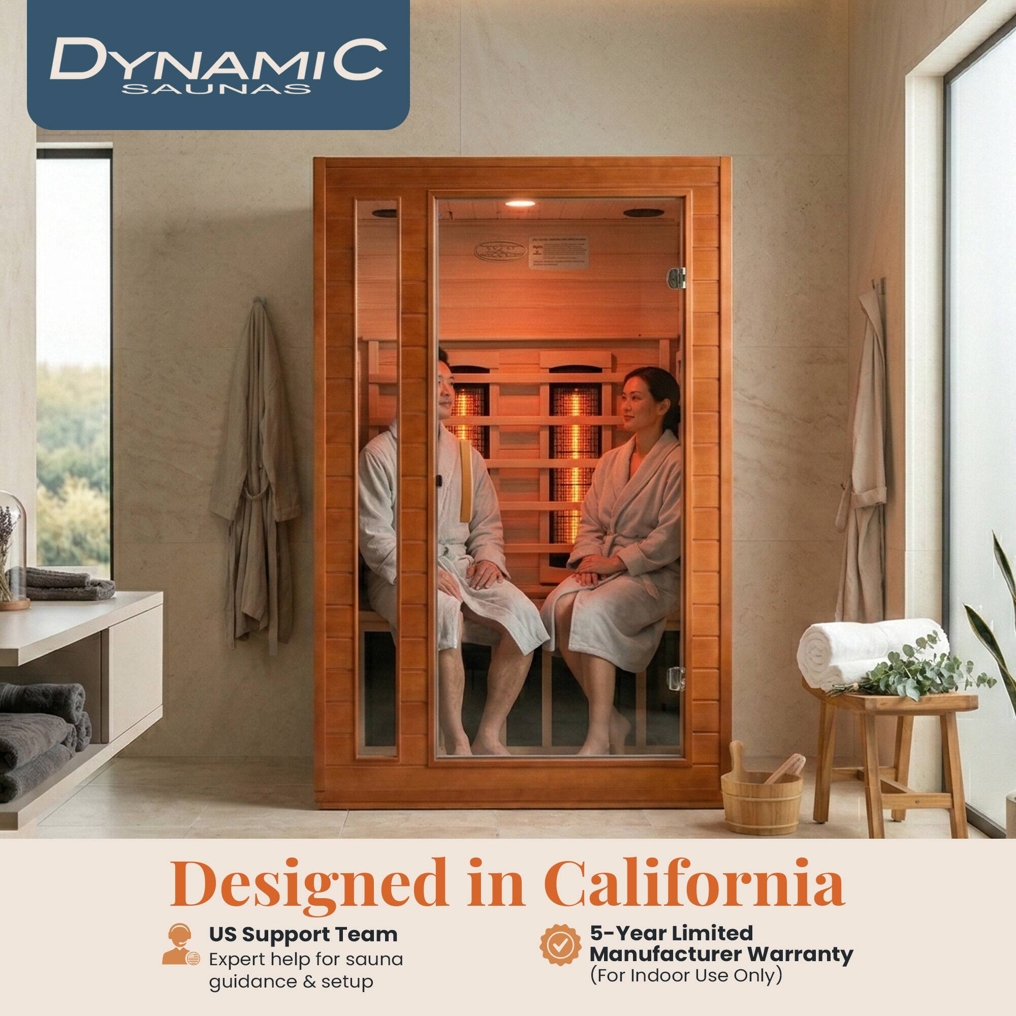 DYNAMIC SAUNAS

Designed in California US Support Team 5-Year Limited Manufacturer Warranty Expert help for sauna guidance & setup (For Indoor Use Only)