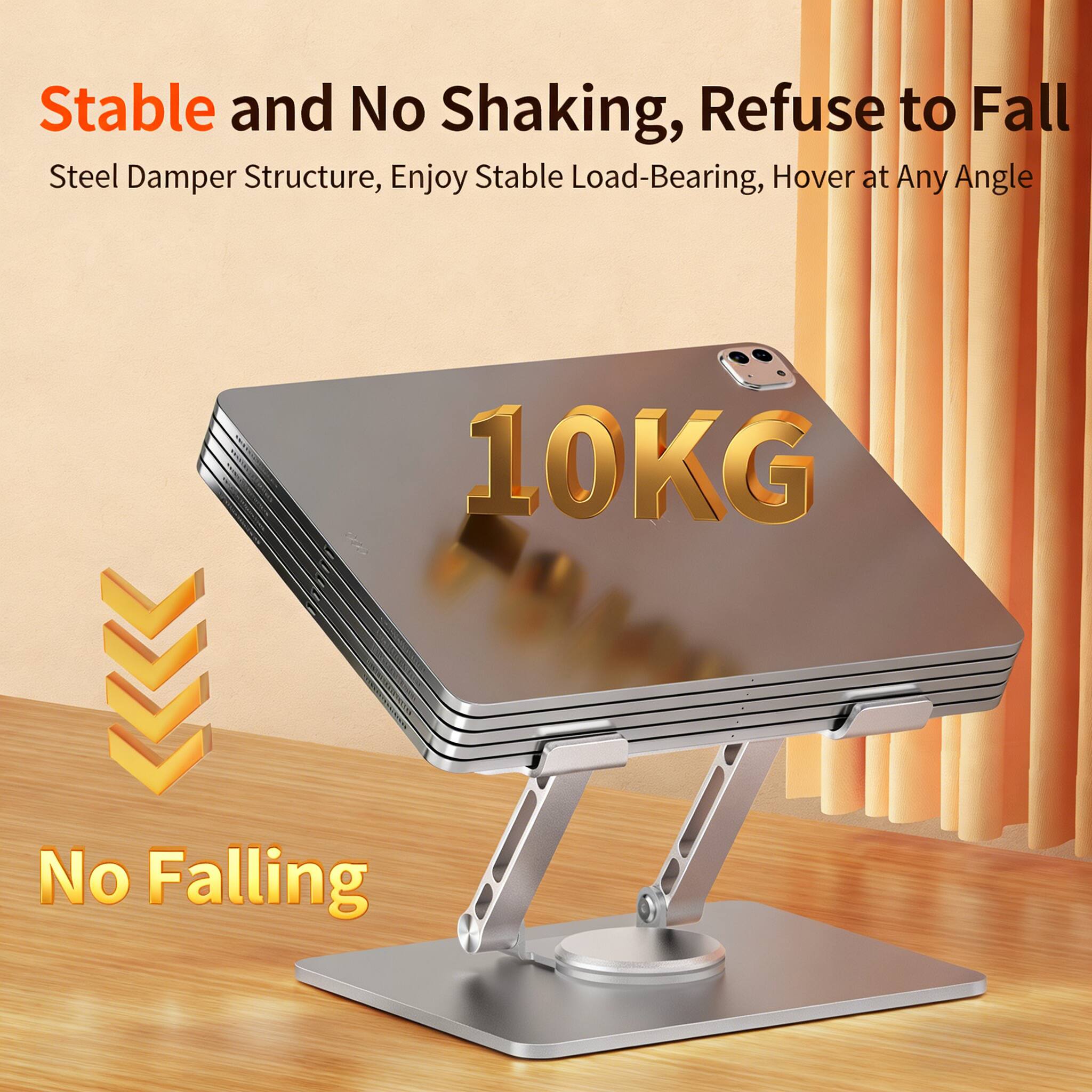 Stable and No Shaking, Refuse to Fall  
Steel Damper Structure, Enjoy Stable Load-Bearing, Hover at Any Angle  
10KG  
No Falling