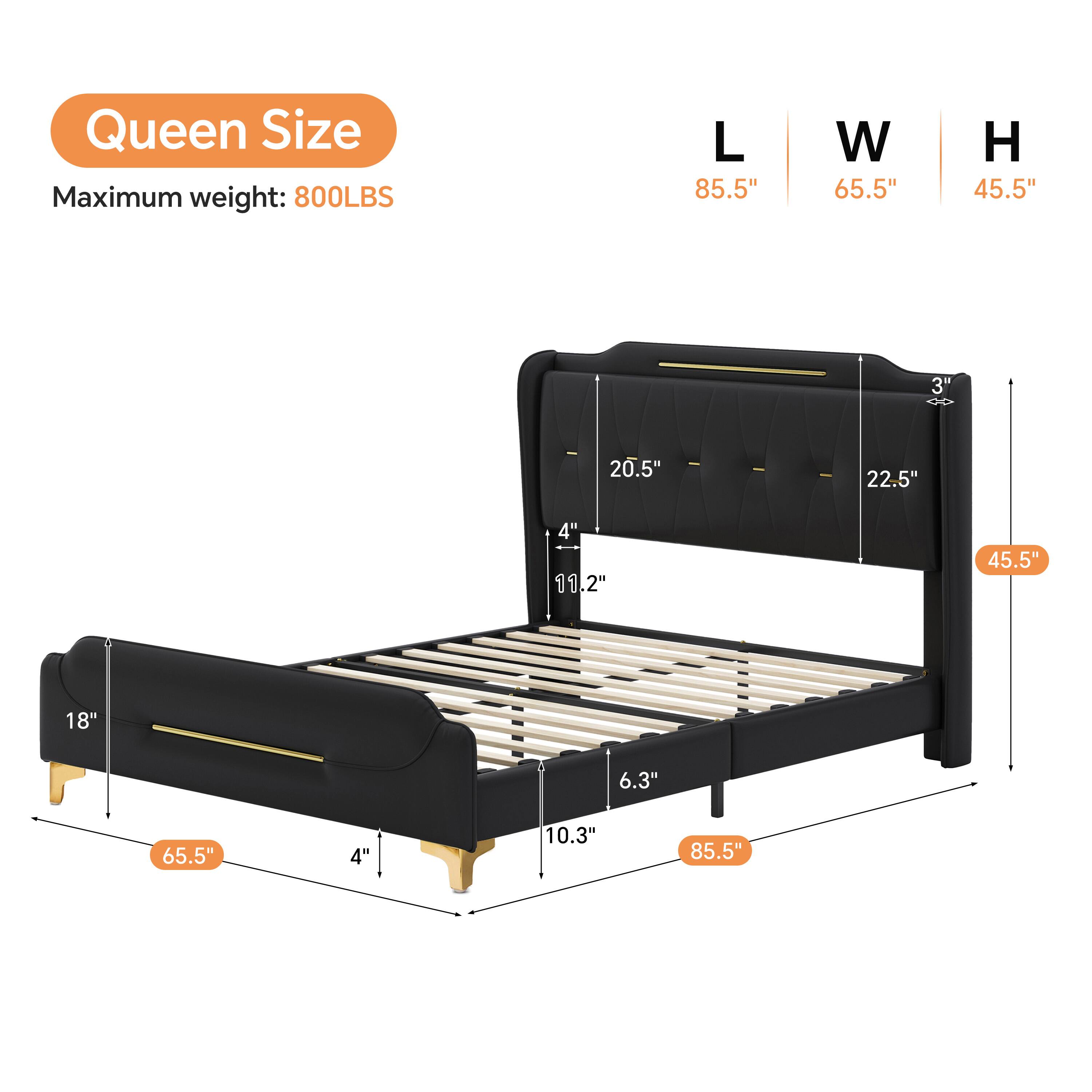 Queen Size  
Maximum weight: 800LBS  

L 85.5"  
W 65.5"  
H 45.5"  

3"  
20.5"  
22.5"  
4"  
11.2"  
45.5"  
18"  
6.3"  
65.5"  
4"  
10.3"  
85.5"