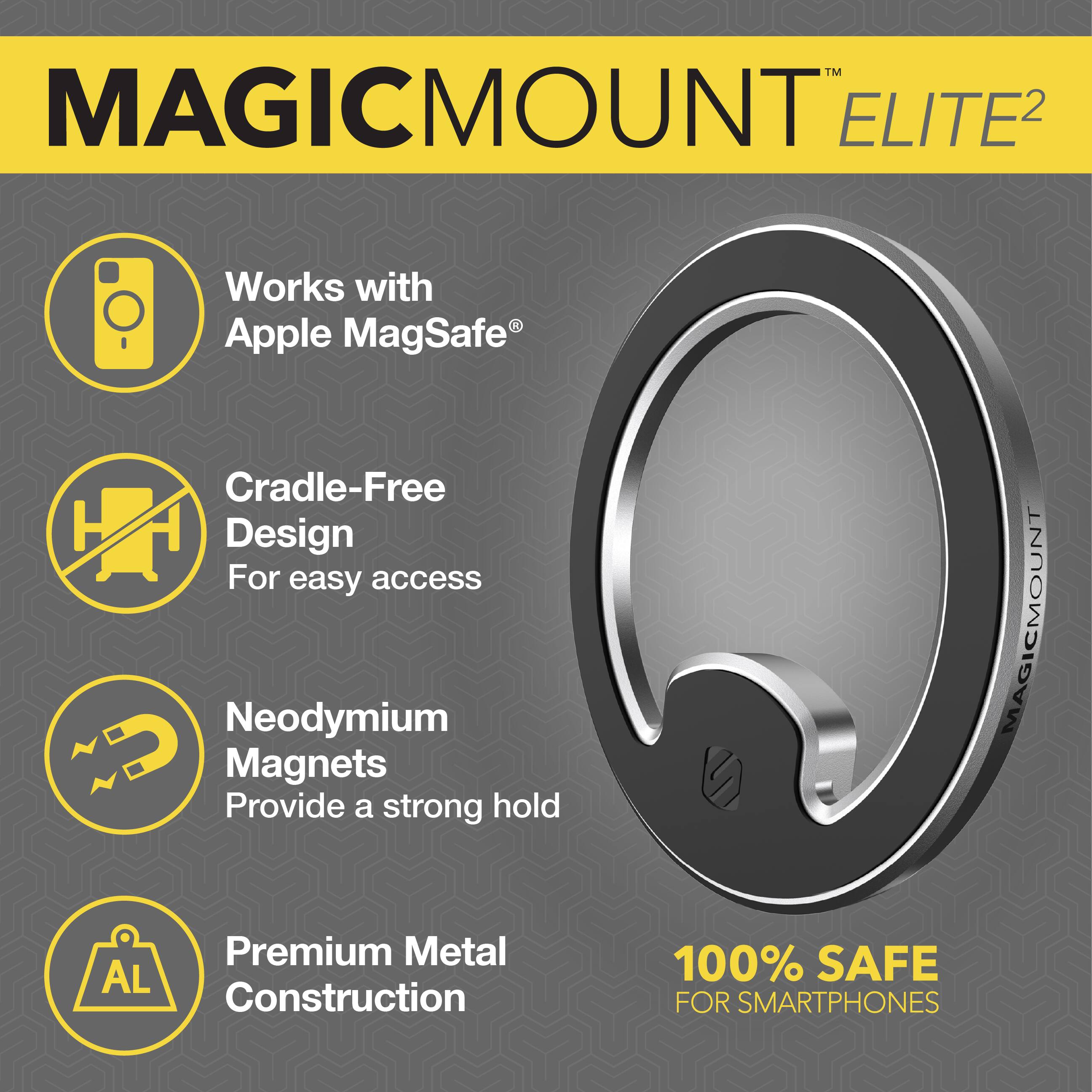 MAGICMOUNT ELITE2™

- Works with Apple MagSafe®
- Cradle-Free Design for easy access
- Neodymium Magnets provide a strong hold
- Premium Metal Construction
- 100% SAFE FOR SMARTPHONES