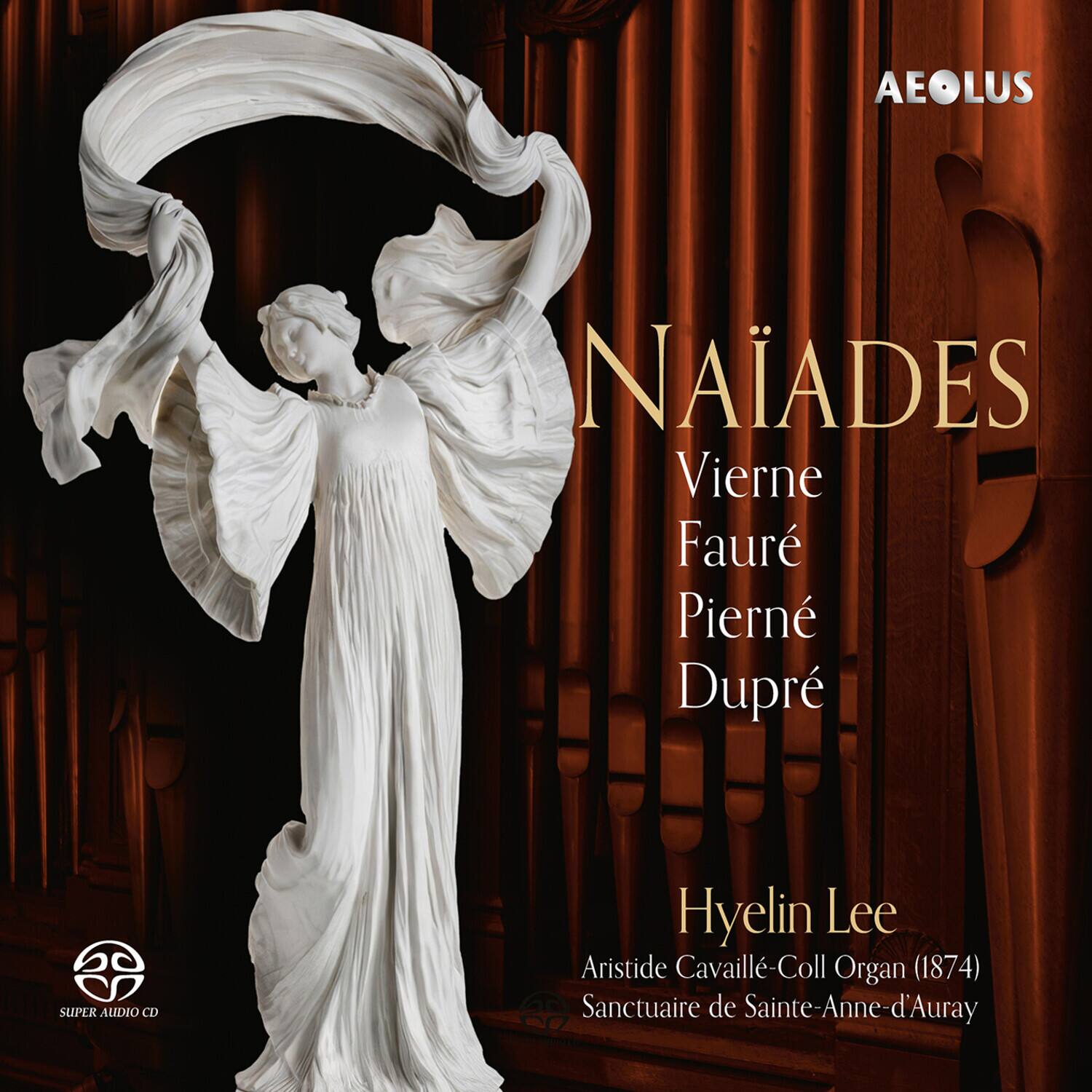 AEOLUS  
NAÏADES  
Vierne  
Fauré  
Pierne  
Dupré  
SUPER AUDIO CD  
Hyelin Lee  
Aristide Cavaillé-Coll Organ (1874)  
Sanctuaire de Sainte-Anne-d'Auray