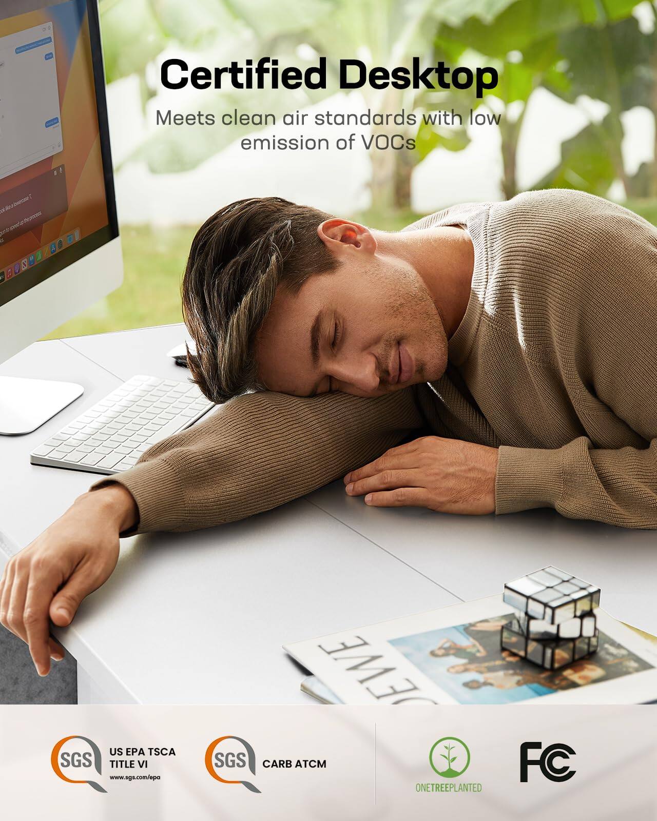 Certified Desktop  
Meets clean air standards with low emission of VOCs  

US EPA TSCA  
TITLE VI  
www.sgs.com/epa  

CARB ATCM  

SGS  

ONETREEPLANTED  

FC