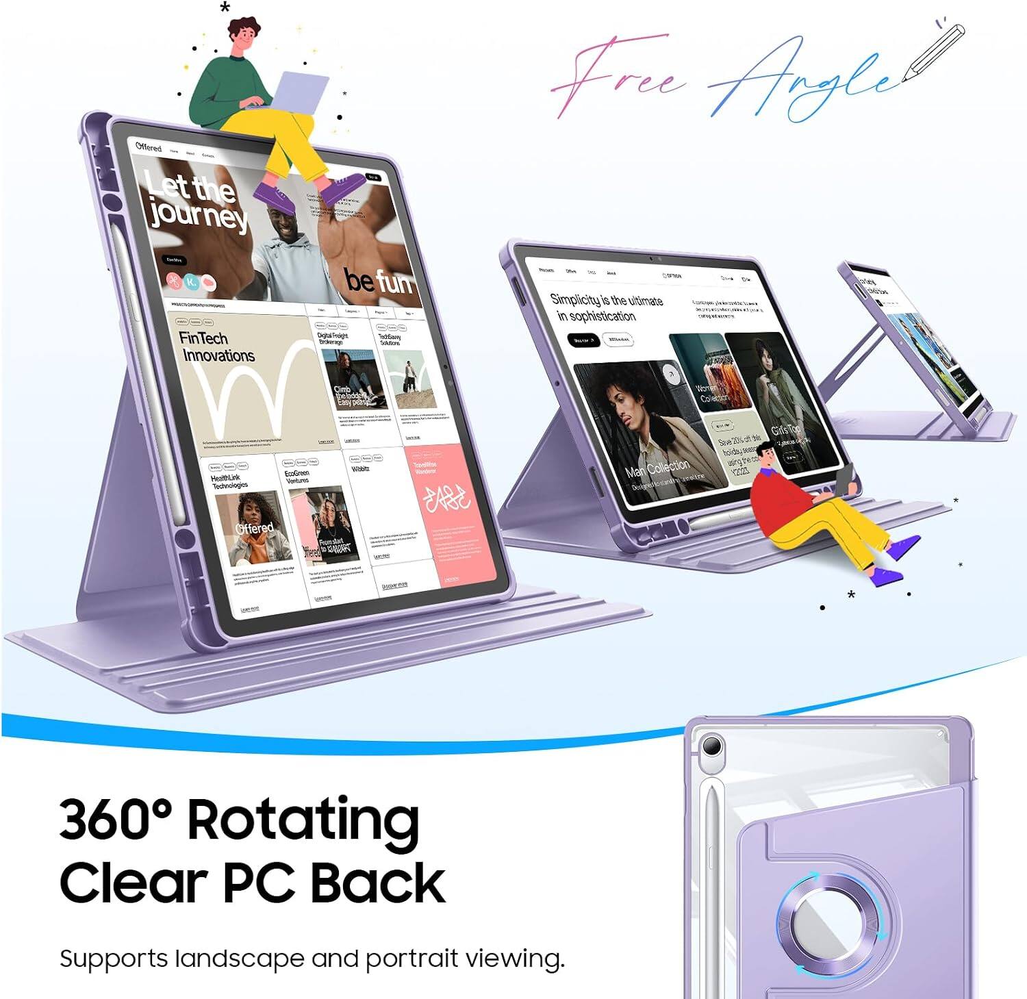 Offered Let the journey be fun

Free Angle

Simplicity is the ultimate in sophistication

Clavjo

HealthiLink Technologios Offered

PHASNACK

38A3

Man Collection

GirlsTop holdsysess ABY

360 Rotating Clear PC Back

Supports landscape and portrait viewing.