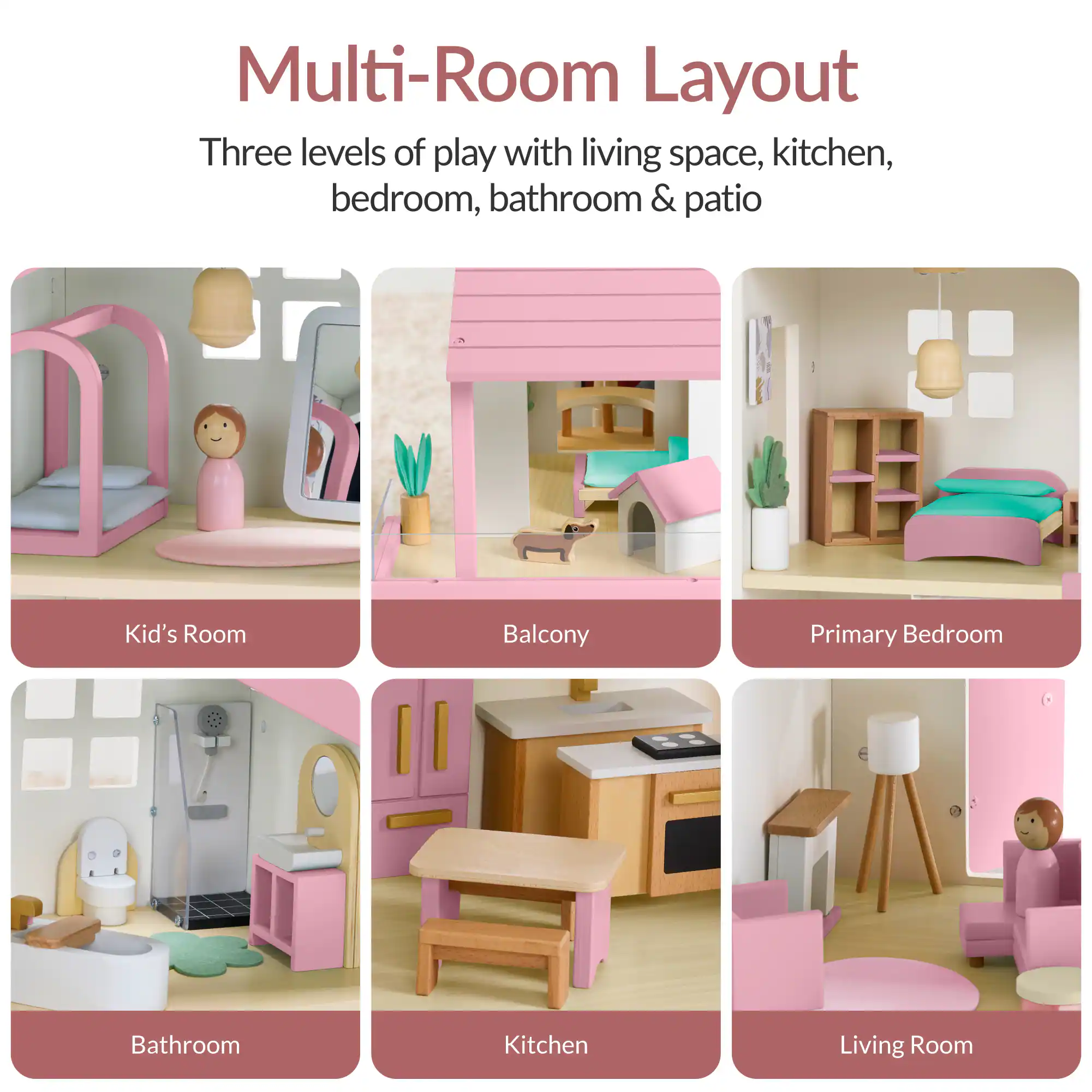 Multi-Room Layout  
Three levels of play with living space, kitchen, bedroom, bathroom & patio  

Kid's Room  
Balcony  
Primary Bedroom  
Bathroom  
Kitchen  
Living Room