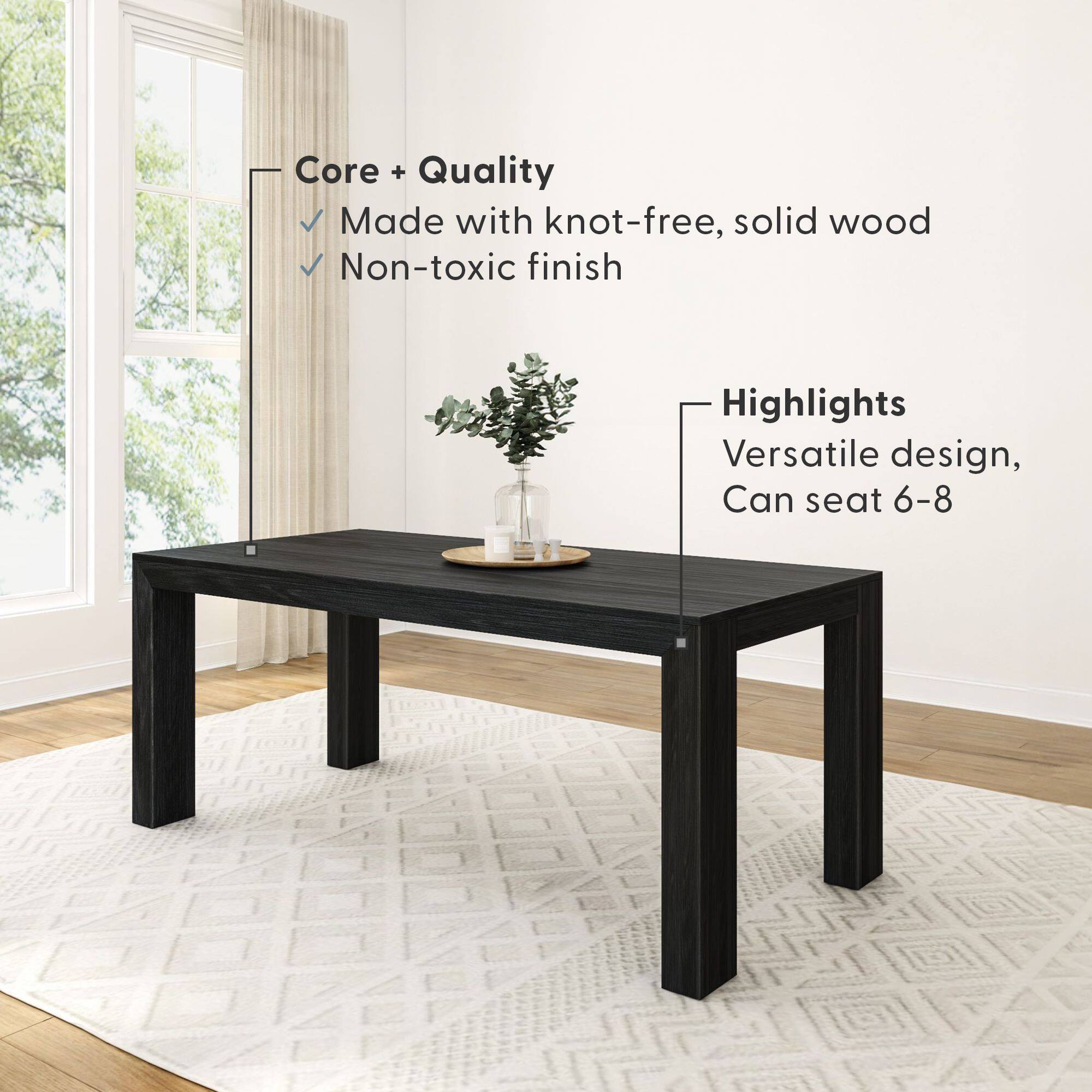 Core + Quality  
- Made with knot-free, solid wood  
- Non-toxic finish  

Highlights  
- Versatile design  
- Can seat 6-8