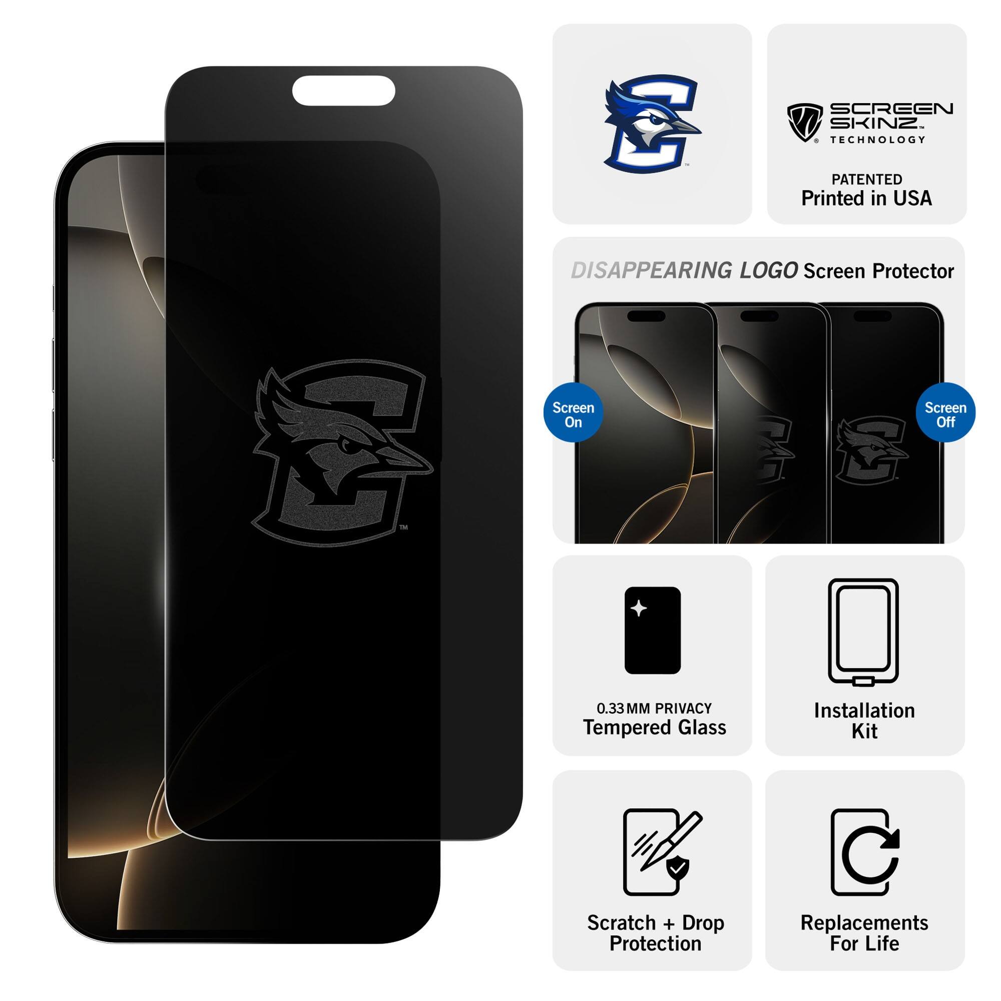 SCREEN SKINZ  
TECHNOLOGY  
PATENTED  
Printed in USA  

DISAPPEARING LOGO Screen Protector  

Screen On  
Screen Off  

0.33MM PRIVACY Tempered Glass  
Installation Kit  
Scratch + Drop Protection  
Replacements For Life