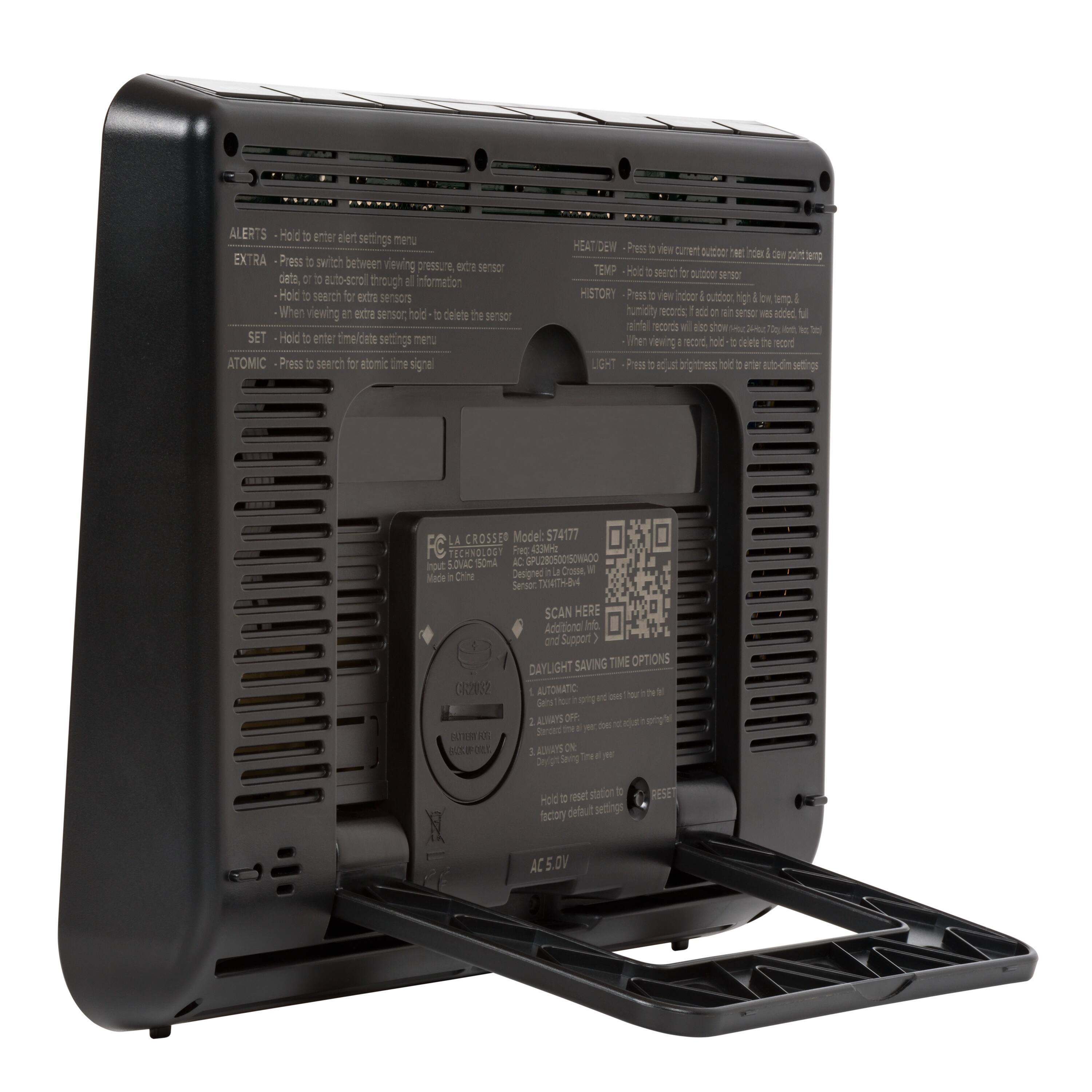 ALERTS  
- Hold to enter alert settings menu  

EXTRA  
- Press to switch between viewing pressure, extra sensor data, or auto-scroll through information  
- Hold to search for extra sensors  
- When viewing an extra sensor, hold to delete the sensor  

SET  
- Hold to enter settings menu  

ATOMIC  
- Press to search for atomic time signal  

HEAT/DEW  
- Press to view current outdoor heat index & dew point timing  

TEMP  
- Hold to search for outdoor sensor  

HISTORY  
- Press to view indoor & outdoor high/low temp, humidity, records (if a rain sensor was added, rainfall records will also show)  
- When viewing a record, hold to delete the record  

LIGHT  
- Press to adjust brightness for auto settings  

LA CROSSE Model 574177  
TECHNOLOGY  
- Includes 5VAC Battery  
- Designed to operate 24/7  
- Sensor Tower  

SCAN HERE  
Additional Info and Support  

LIGHT SAVING TIME OPTIONS  
- AUTOMATIC  
- ALWAYS ON  
- ALWAYS OFF  

RESET  
Hold to reset station to factory default settings  

AC5.0V