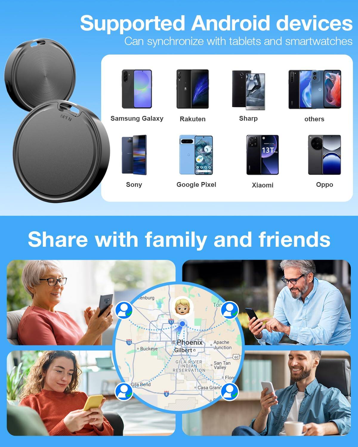 Supported Android devices  
Can synchronize with tablets and smartwatches

- Samsung Galaxy
- Rakuten
- Sharp
- Sony
- Google Pixel
- Xiaomi
- Oppo
- Others

Share with family and friends

- Kenburg
- Phoenix
- Buckeye
- Gila Bend
- Apache Junction
- Gilbert
- Casa Grande
- Gila River Indian Reservation