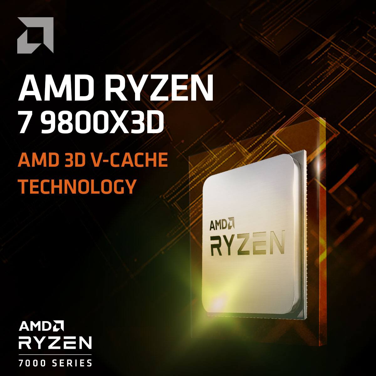 AMD RYZEN 7 9800X3D  
AMD 3D V-CACHE TECHNOLOGY  
AMD RYZEN 7000 SERIES