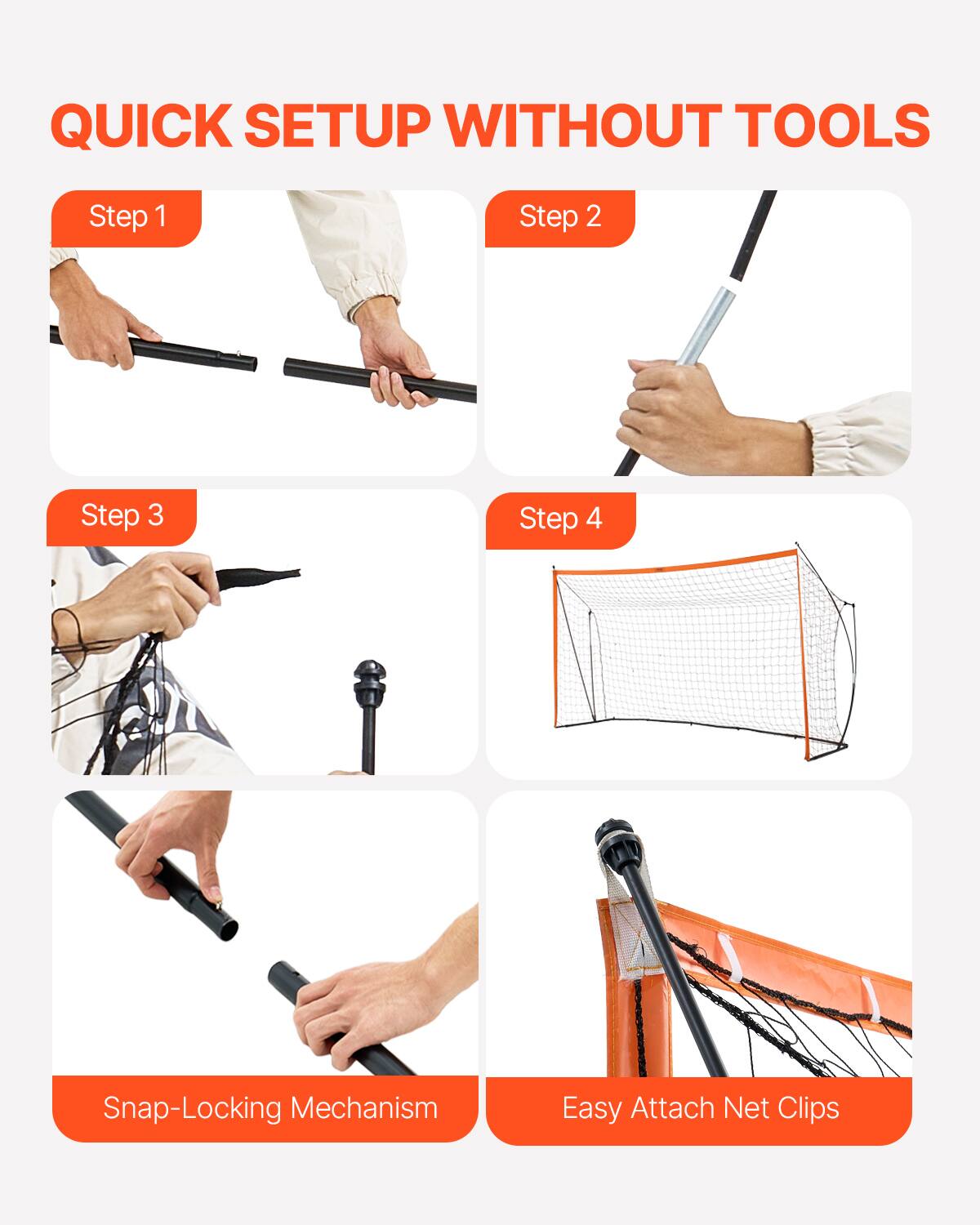 QUICK SETUP WITHOUT TOOLS

Step 1

Step 2

Step 3

Step 4

Snap-Locking Mechanism

Easy Attach Net Clips