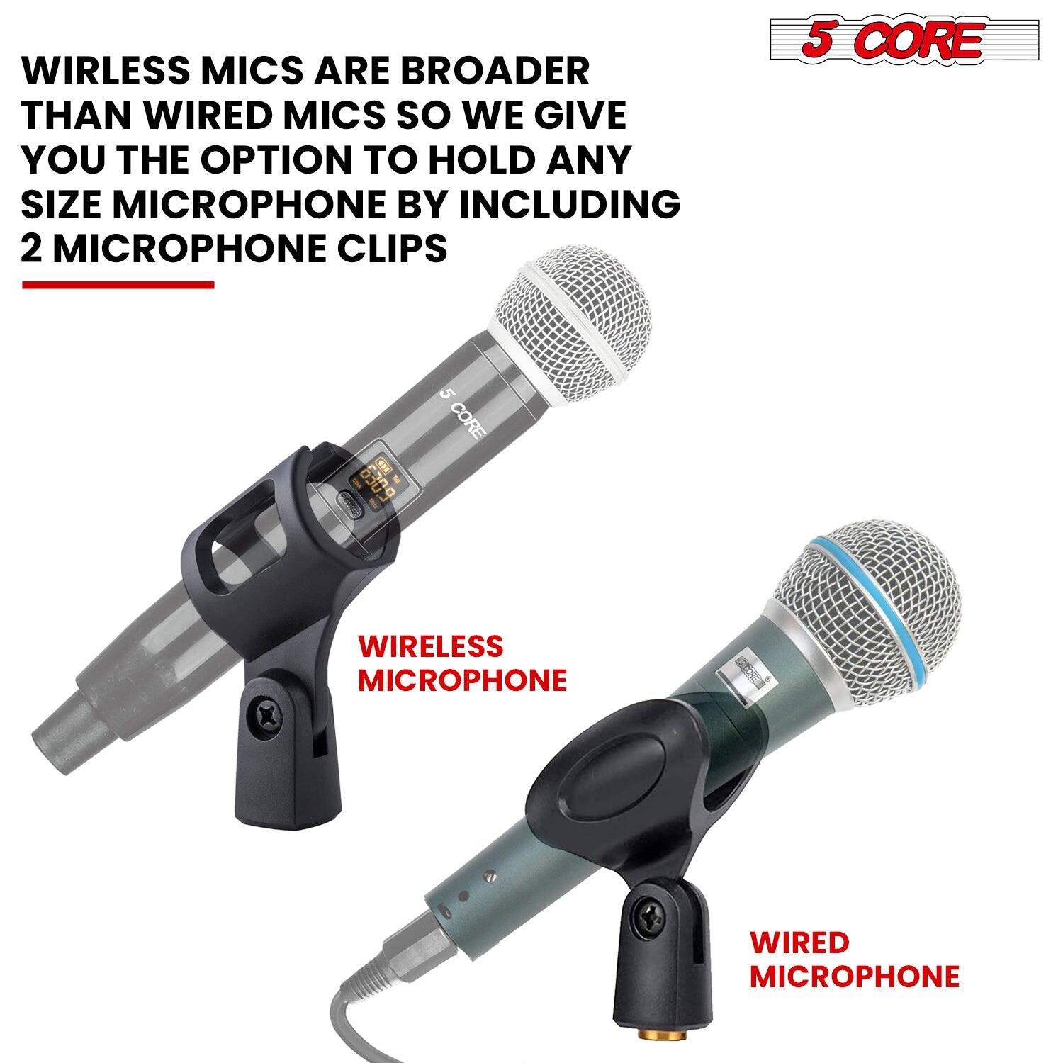 Wireless mics are broader than wired mics, so we give you the option to hold any size microphone by including 2 microphone clips. 5 CORE E9 I 6309 LO 5 CORE WIRELESS MICROPHONE WIRED MICROPHONE