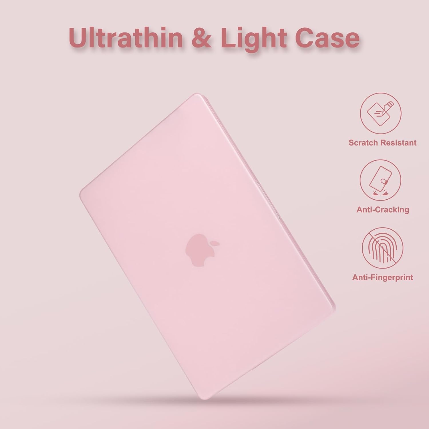 Ultrathin & Light Case

Scratch Resistant
Anti-Cracking
Anti-Fingerprint