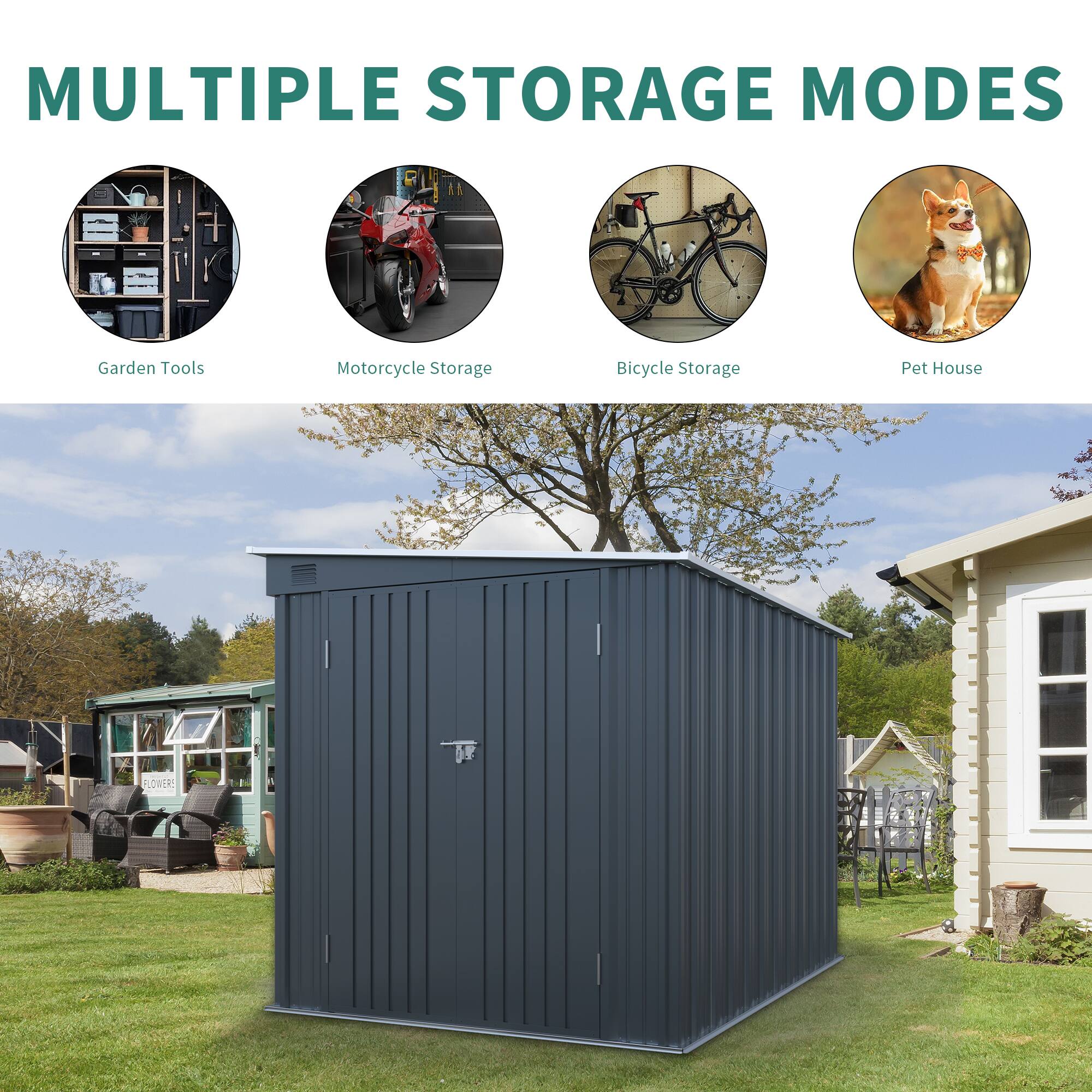 MULTIPLE STORAGE MODES

- Garden Tools
- Motorcycle Storage
- Bicycle Storage
- Pet House
