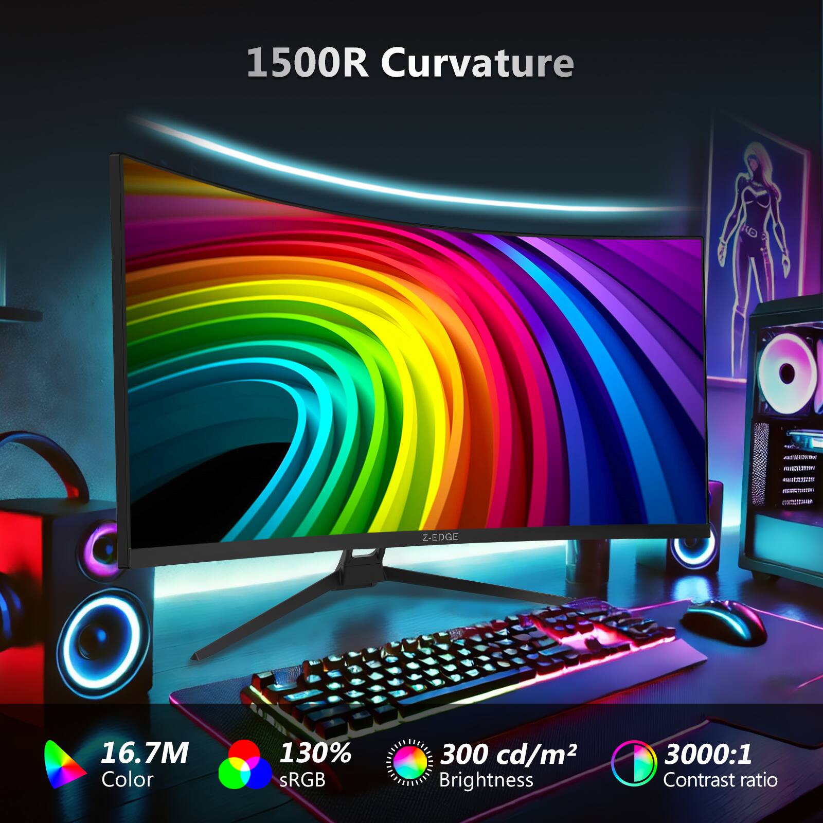 1500R Curvature  
Z-EDGE  
16.7M Color  
130% sRGB  
300 cd/m² Brightness  
3000:1 Contrast ratio