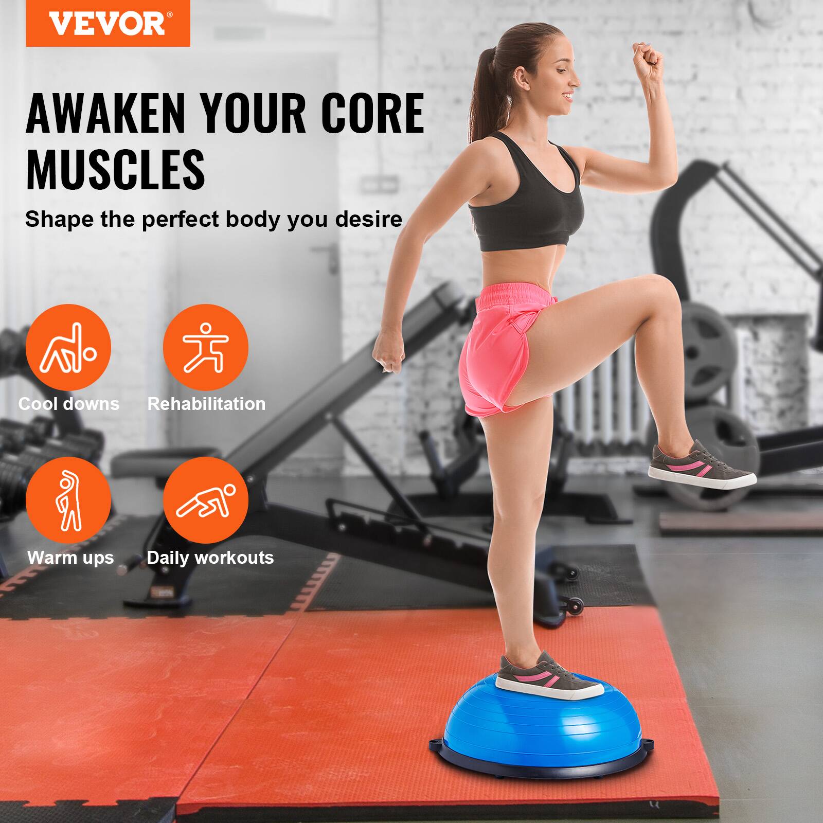 VEVOR AWAKEN YOUR CORE MUSCLES
Shape the perfect body you desire
Cool downs
Rehabilitation
Warm ups
Daily workouts