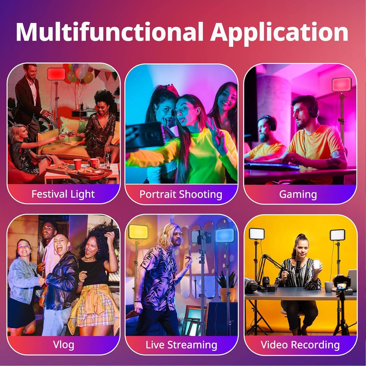 Multifunctional Application

- Festival Light
- Portrait Shooting
- Gaming
- Vlog
- Live Streaming
- Video Recording