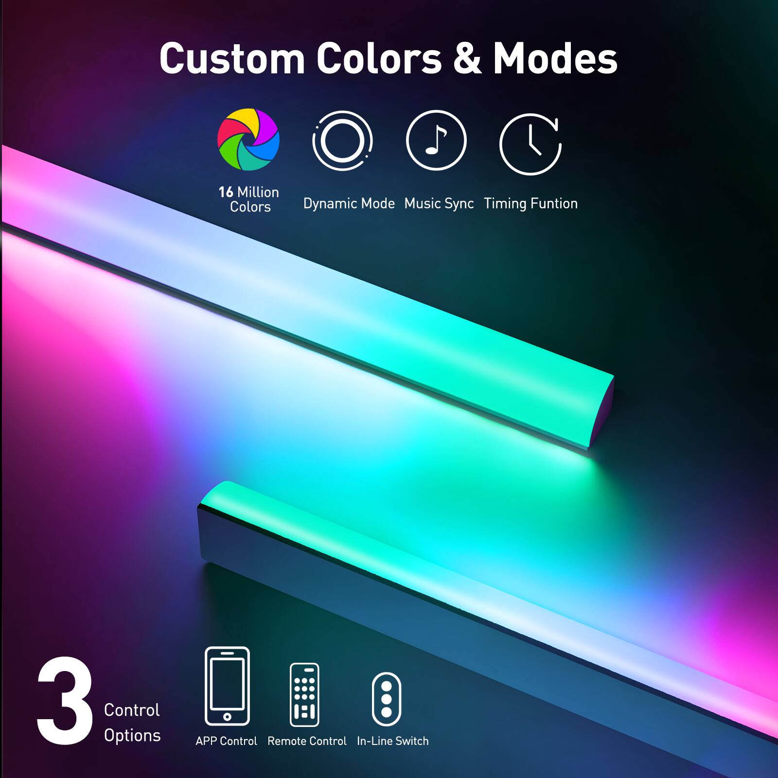 Custom Colors & Modes

- 16 Million Colors
- Dynamic Mode
- Music Sync
- Timing Function

3 Control Options

- APP Control
- Remote Control
- In-Line Switch