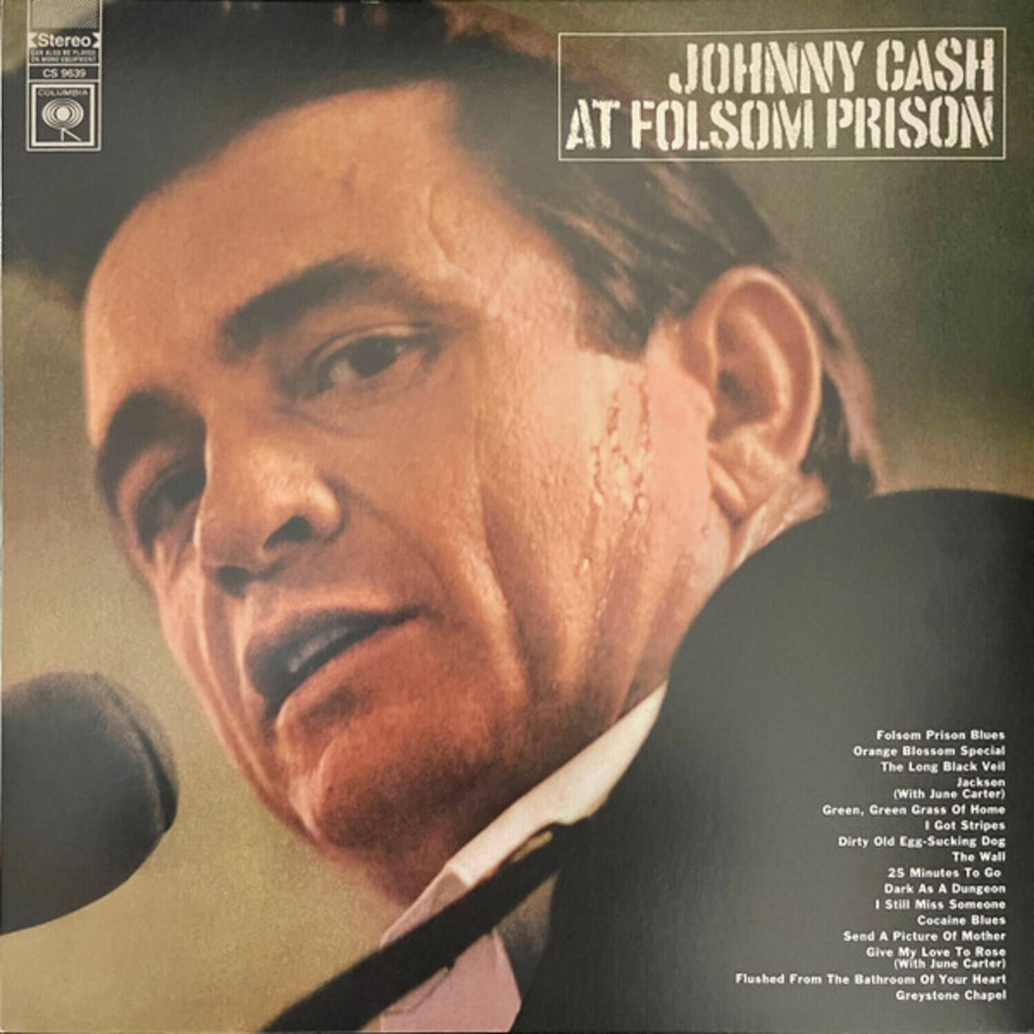 Stereo - CS 9639  
COLLAGA  
JOHNNY CASH AT FOLSOM PRISON  
Folsom Prison Blues  
Orange Blossom Special  
The Long Black Veil  
Jackson (With June Carter)  
Green, Green Grass Of Home  
I Got Stripes  
Dirty Old Egg-Sucking Dog  
The Wall  
25 Minutes To Go  
Dark As A Dungeon  
I Still Miss Someone  
Cocaine Blues  
Send A Picture Of Mother  
Give My Love To Rose (with June Carter)  
Flushed From The Bathroom Of Your Heart  
Greystone Chapel