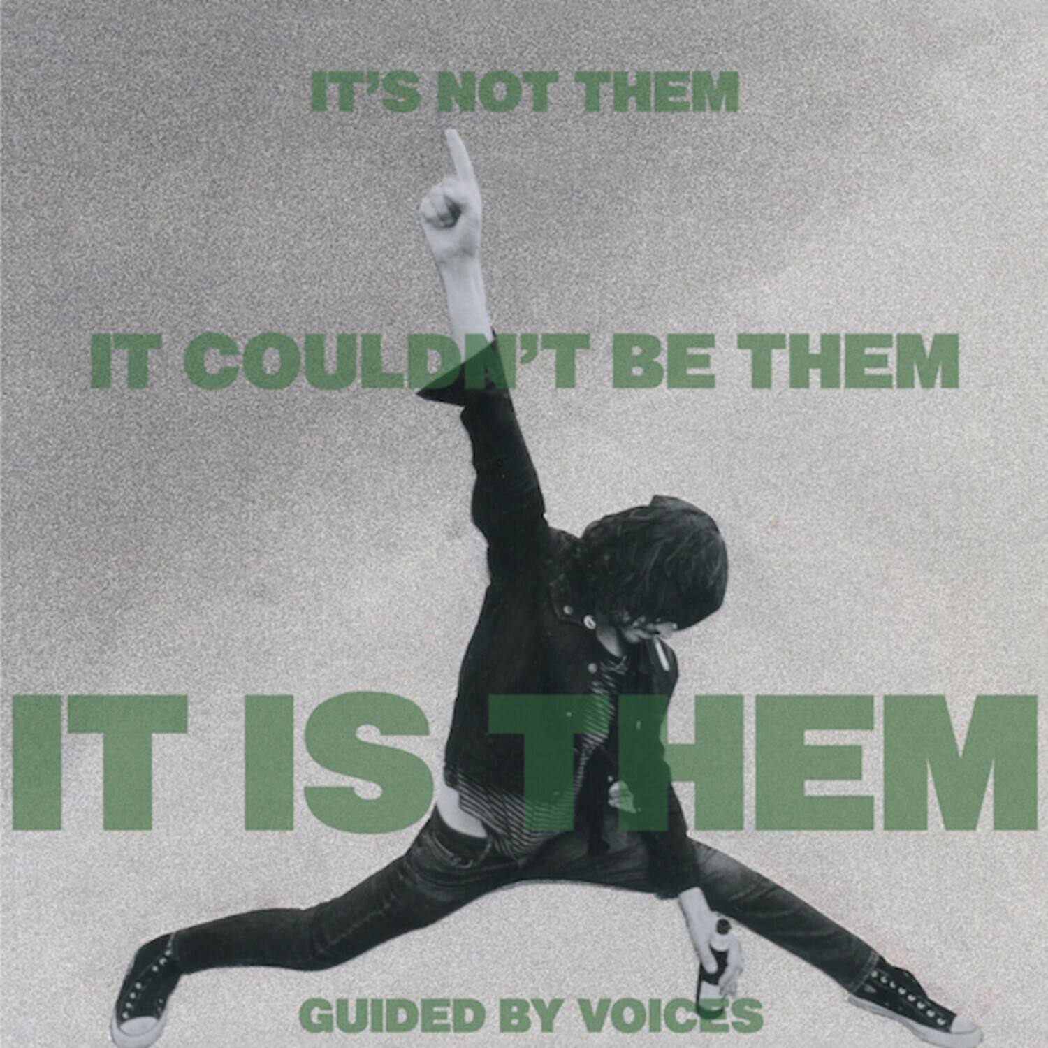 IT'S NOT THEM  
IT COULDN'T BE THEM  
IT IS THEM  
GUIDED BY VOICES