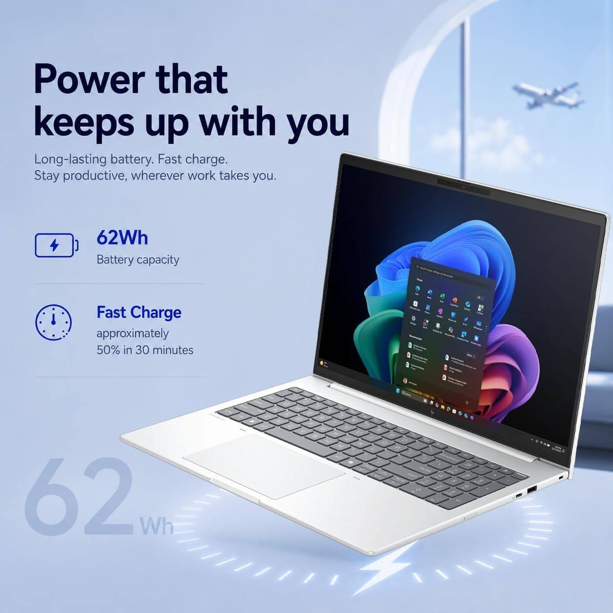 Power that keeps up with you  
Long-lasting battery. Fast charge. Stay productive, wherever work takes you.  

62Wh Battery capacity  
Fast Charge approximately 50% in 30 minutes  

62 Wh