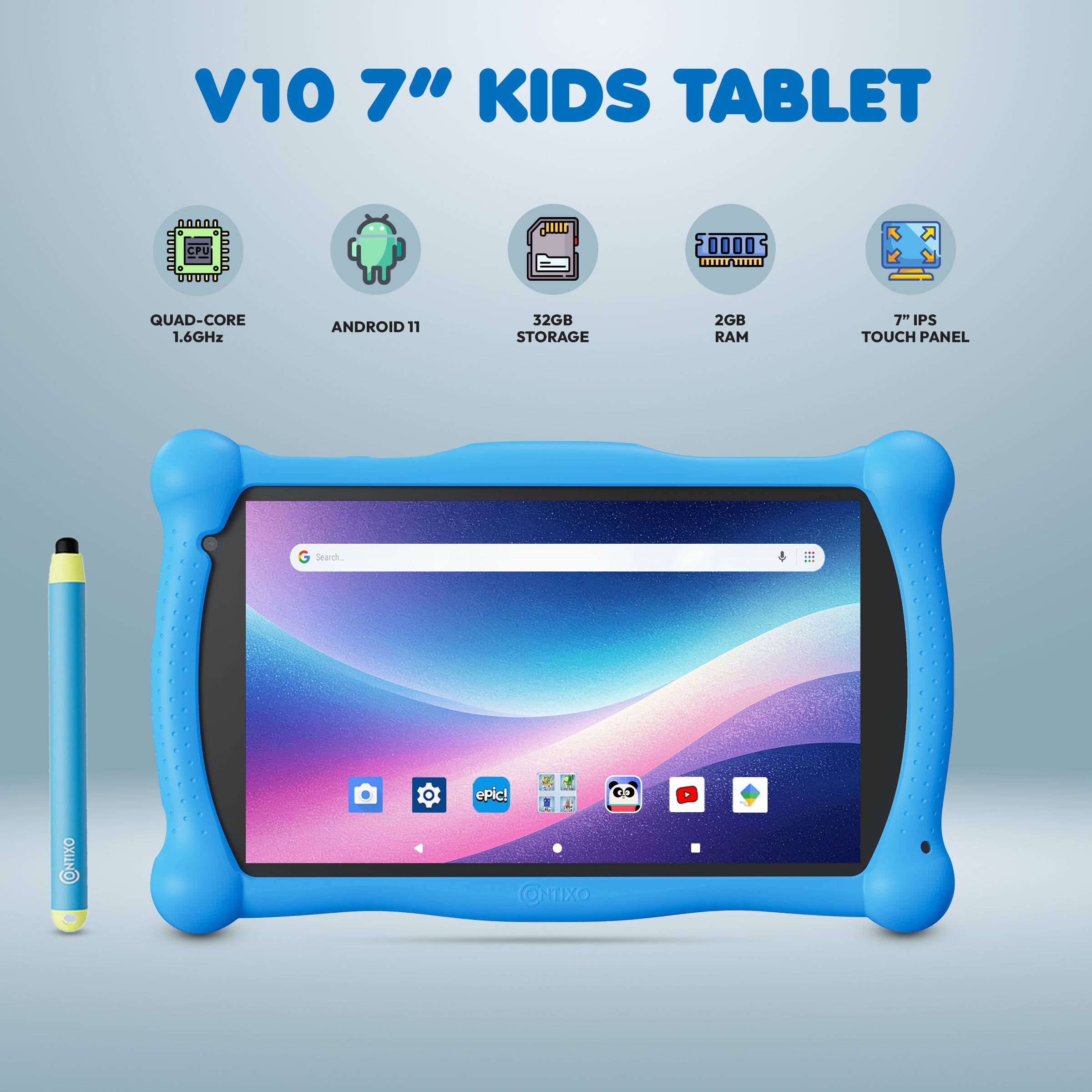 V10 7" KIDS TABLET

- QUAD-CORE 1.6GHz
- ANDROID 11
- 32GB STORAGE
- 2GB RAM
- 7" IPS TOUCH PANEL

CONTIXO ONTIXO