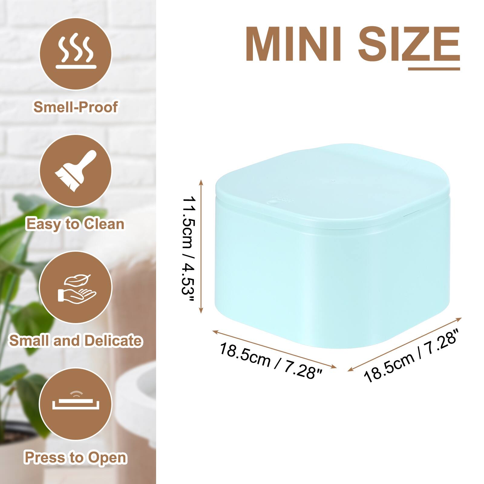 MINI SIZE  
Smell-Proof  
Easy to Clean  
Small and Delicate  
11.5cm / 4.53"  
18.5cm / 7.28"  
Press to Open