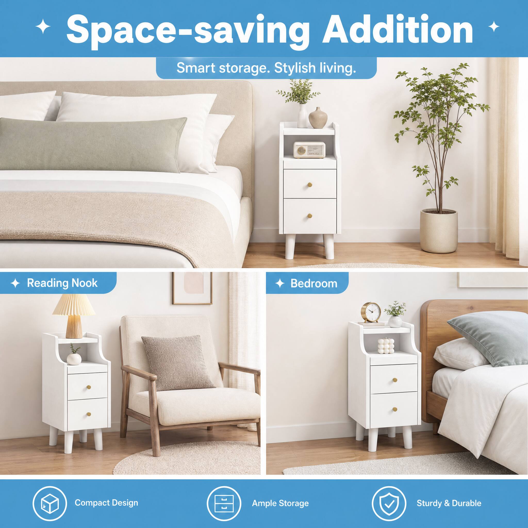 Space-saving Addition  
Smart storage. Stylish living.  

Reading Nook  
Bedroom  

Compact Design  
Ample Storage  
Sturdy & Durable
