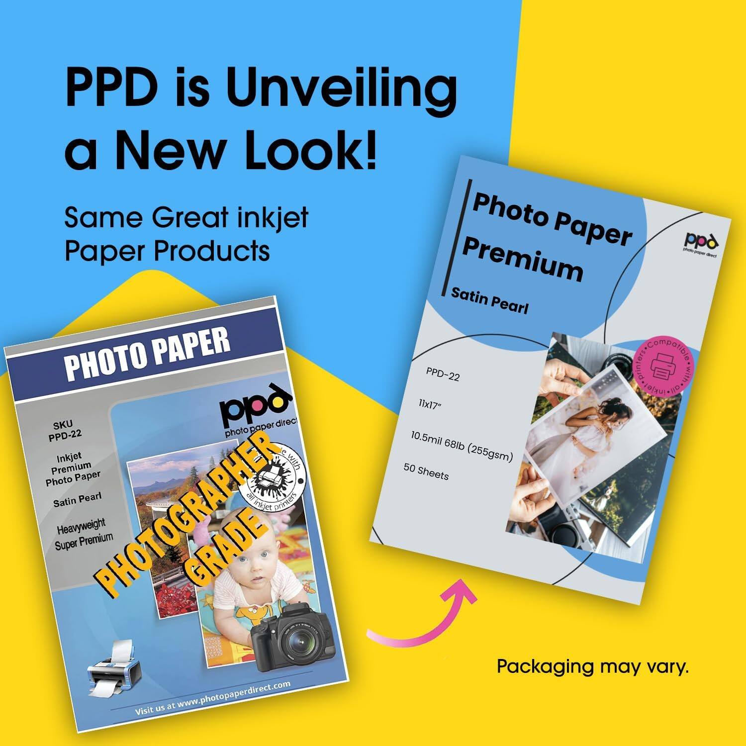 PPD is Unveiling a New Look!  
Same Great inkjet Paper Products  

PHOTO PAPER  
PPD-22  
Inkjet Premium Photo Paper  
Satin Pearl  
Heavyweight Super Premium  
PHOTOGRAPHER GRADE  

Photo Paper Premium  
Satin Pearl  
PPD-22  
1x17"  
10.5mil 68lb (255gsm)  
50 Sheets  

Packaging may vary.  

Visit us at www.photopaperdirect.com