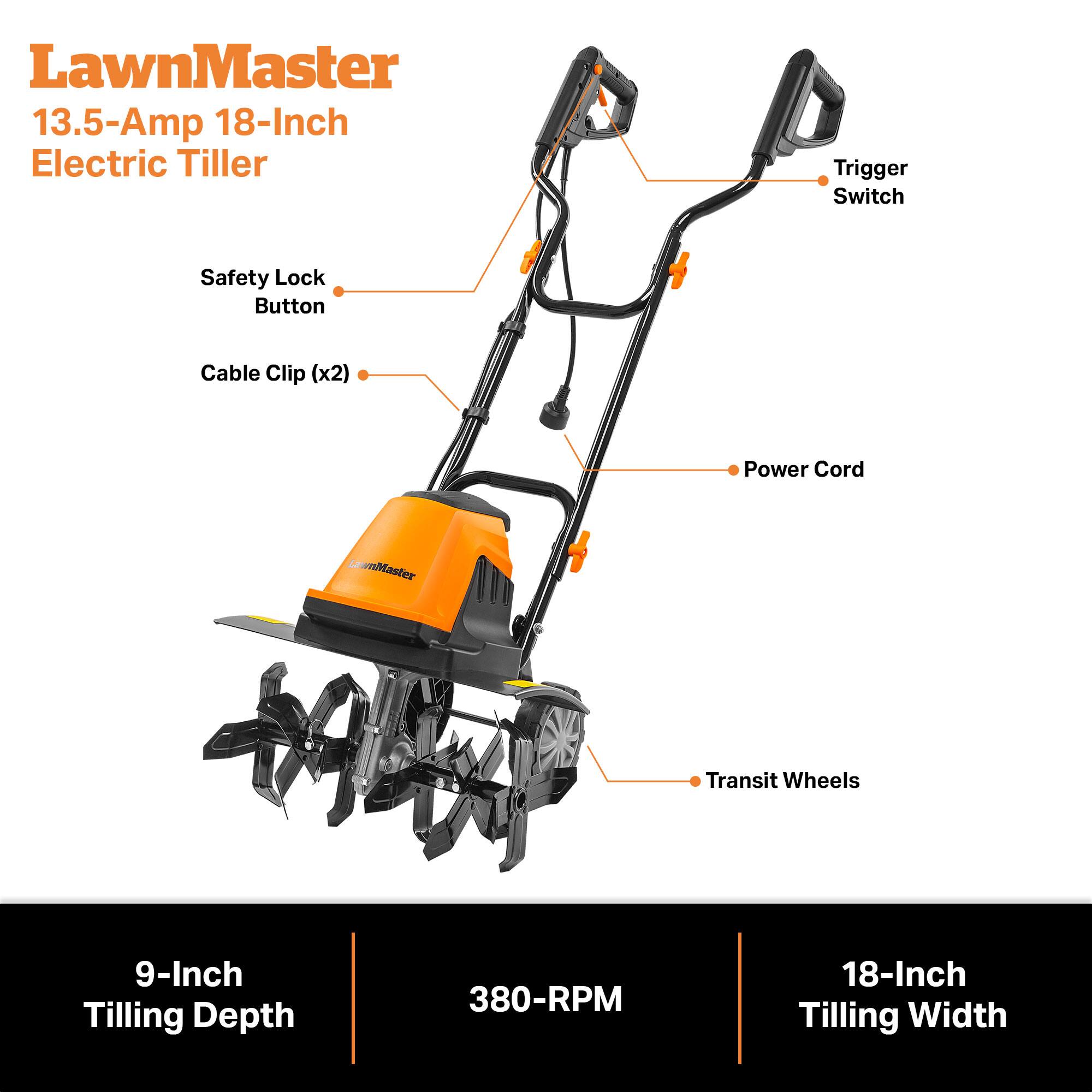 LawnMaster 13.5-Amp 18-Inch Electric Tiller

- Trigger Switch
- Safety Lock Button
- Cable Clip (x2)
- Power Cord
- Transit Wheels

9-Inch Tilling Depth
380-RPM
18-Inch Tilling Width