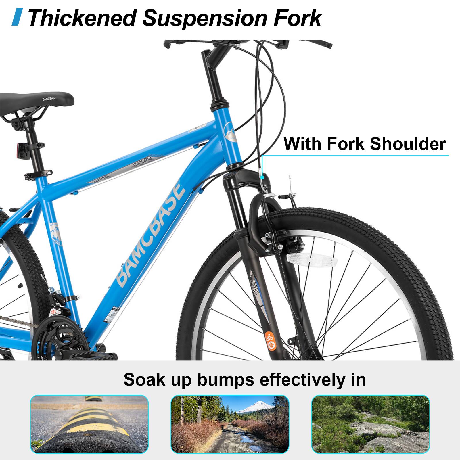 Thickened Suspension Fork  
With Fork Shoulder  

Soak up bumps effectively in