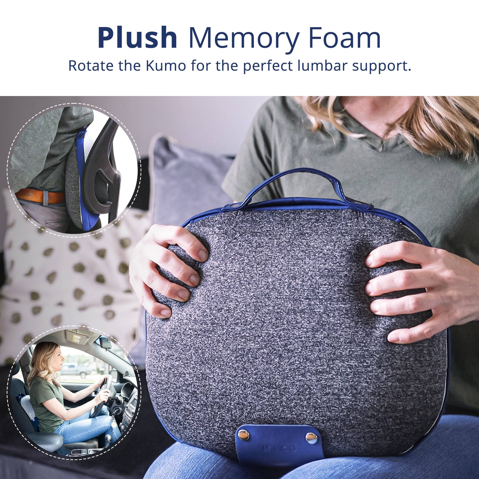Plush Memory Foam  
Rotate the Kumo for the perfect lumbar support.